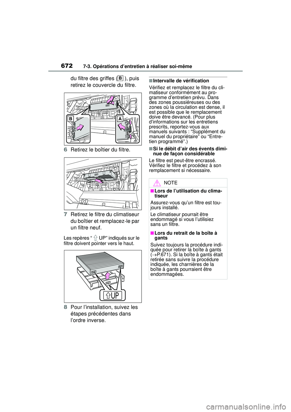 TOYOTA RAV4 2019  Manuel du propriétaire (in French) 6727-3. Opérations d’entretien à réaliser soi-même
du filtre des griffes ( ), puis 
retirez le couvercle du filtre.
6 Retirez le boîtier du filtre.
7 Retirez le filtre du climatiseur 
du boîti