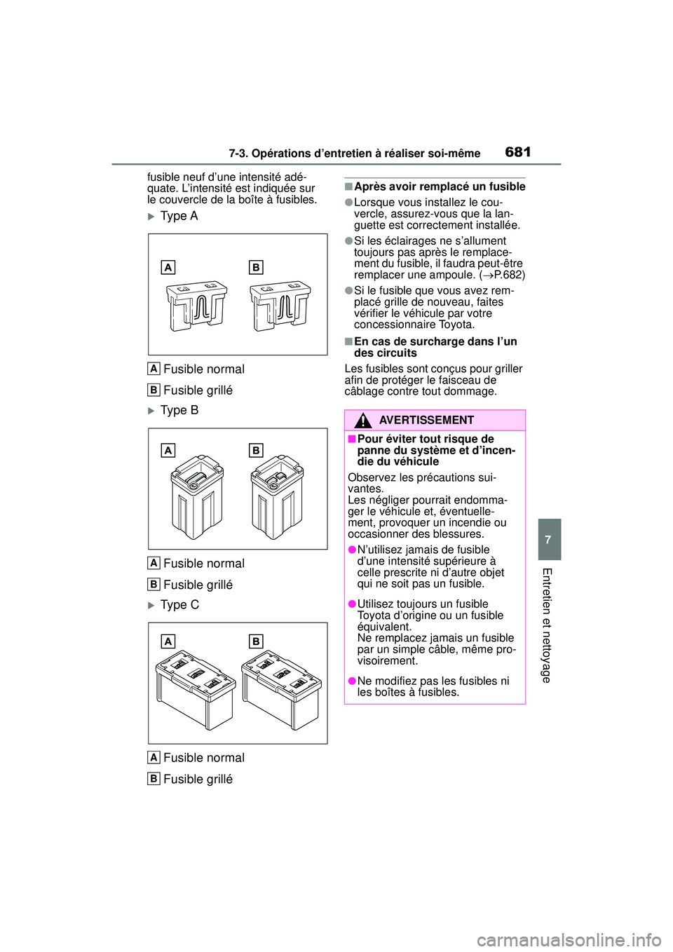 TOYOTA RAV4 2019 Manuel du propriétaire (in French) 6817-3. Opérations d’entretien à réaliser soi-même
7
Entretien et nettoyage
fusible neuf d’une intensité adé-
quate. L’intensité est indiquée sur
le couvercle de la boîte à fusibles.
TOYOTA RAV4 2019 Manuel du propriétaire (in French) 6817-3. Opérations d’entretien à réaliser soi-même
7
Entretien et nettoyage
fusible neuf d’une intensité adé-
quate. L’intensité est indiquée sur
le couvercle de la boîte à fusibles.