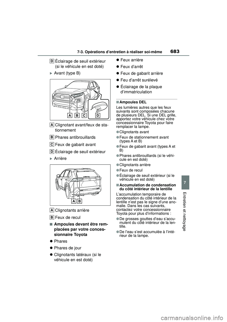 TOYOTA RAV4 2019 Manuel du propriétaire (in French) 6837-3. Opérations d’entretien à réaliser soi-même
7
Entretien et nettoyage
Éclairage de seuil extérieur
(si le véhicule en est doté)
Avant (type B)Clignotant avant/feux de sta-
tionneme TOYOTA RAV4 2019 Manuel du propriétaire (in French) 6837-3. Opérations d’entretien à réaliser soi-même
7
Entretien et nettoyage
Éclairage de seuil extérieur
(si le véhicule en est doté)
Avant (type B)Clignotant avant/feux de sta-
tionneme
