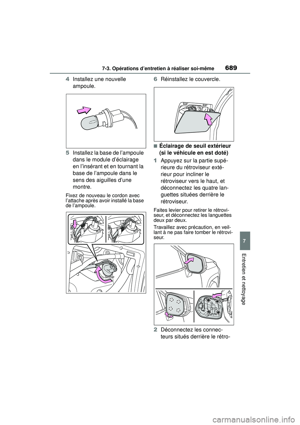 TOYOTA RAV4 2019  Manuel du propriétaire (in French) 6897-3. Opérations d’entretien à réaliser soi-même
7
Entretien et nettoyage
4Installez une nouvelle 
ampoule.
5 Installez la base de l’ampoule 
dans le module d’éclairage 
en l’insérant 
