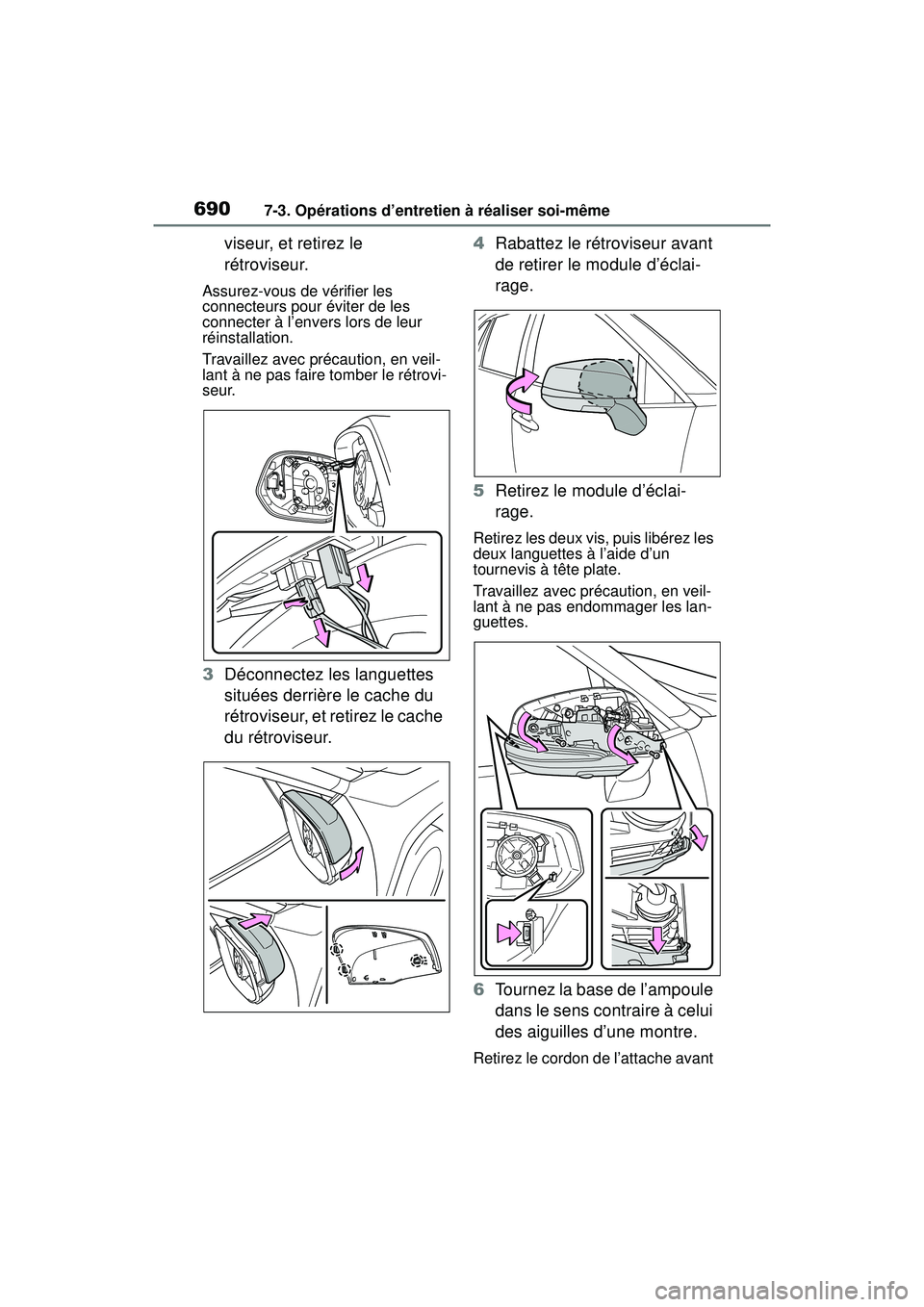 TOYOTA RAV4 2019  Manuel du propriétaire (in French) 6907-3. Opérations d’entretien à réaliser soi-même
viseur, et retirez le 
rétroviseur.
Assurez-vous de vérifier les 
connecteurs pour éviter de les 
connecter à l’envers lors de leur 
réi