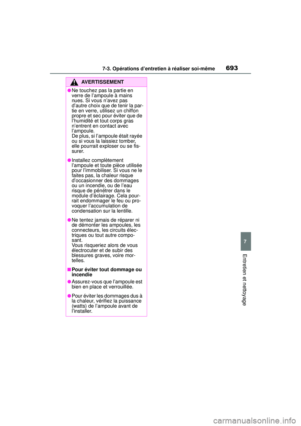 TOYOTA RAV4 2019  Manuel du propriétaire (in French) 6937-3. Opérations d’entretien à réaliser soi-même
7
Entretien et nettoyage
AVERTISSEMENT
●Ne touchez pas la partie en 
verre de l’ampoule à mains 
nues. Si vous n’avez pas 
d’autre cho