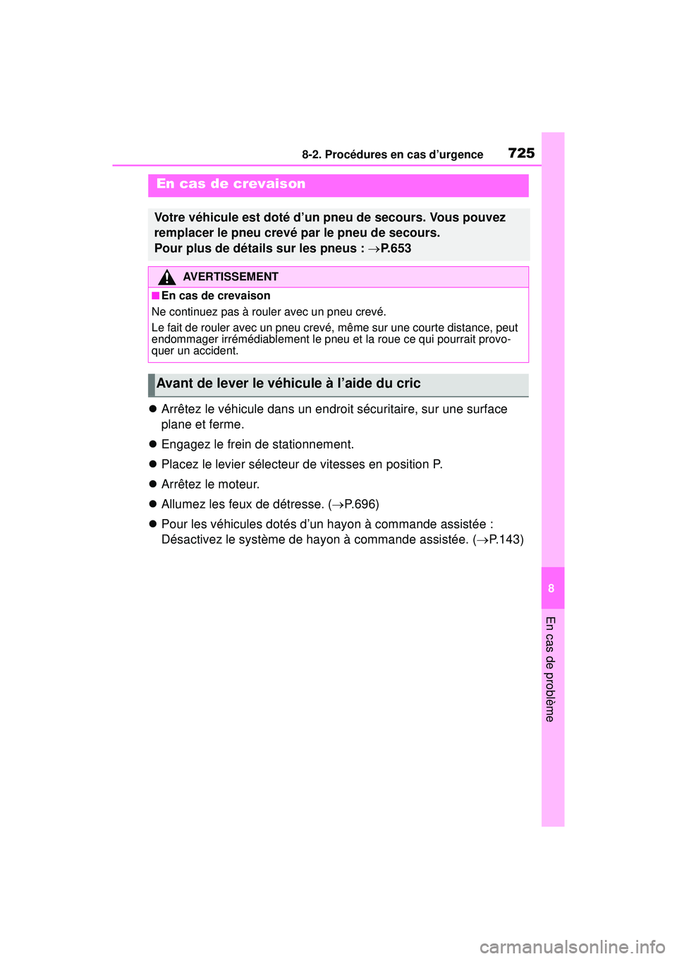 TOYOTA RAV4 2019 Manuel du propriétaire (in French) 7258-2. Procédures en cas d’urgence
8
En cas de problème
Arrêtez le véhicule dans un endroit sécuritaire, sur une surface
plane et ferme.
Engagez le frein de stationnement.
Placez l TOYOTA RAV4 2019 Manuel du propriétaire (in French) 7258-2. Procédures en cas d’urgence
8
En cas de problème
Arrêtez le véhicule dans un endroit sécuritaire, sur une surface
plane et ferme.
Engagez le frein de stationnement.
Placez l