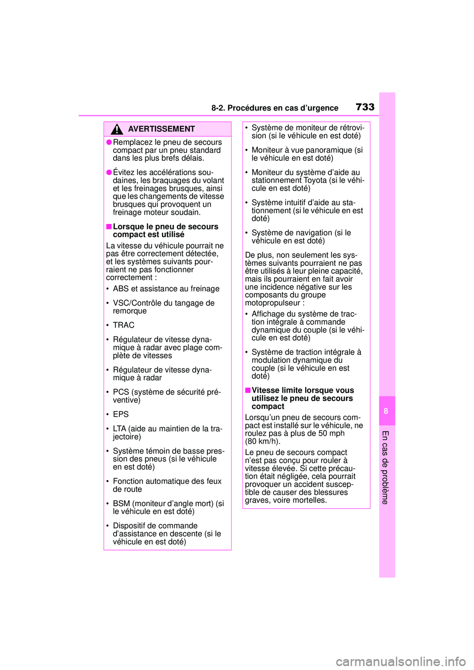 TOYOTA RAV4 2019 Manuel du propriétaire (in French) 7338-2. Procédures en cas d’urgence
8
En cas de problème
AVERTISSEMENT
●Remplacez le pneu de secours
compact par un pneu standard
dans les plus brefs délais.
●Évitez les accélérations so TOYOTA RAV4 2019 Manuel du propriétaire (in French) 7338-2. Procédures en cas d’urgence
8
En cas de problème
AVERTISSEMENT
●Remplacez le pneu de secours
compact par un pneu standard
dans les plus brefs délais.
●Évitez les accélérations so