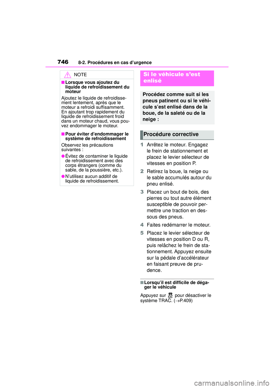 TOYOTA RAV4 2019 Manuel du propriétaire (in French) 7468-2. Procédures en cas d’urgence
1Arrêtez le moteur. Engagez
le frein de stationnement et
placez le levier sélecteur de
vitesses en position P.
2 Retirez la boue, la neige ou
le sable accu TOYOTA RAV4 2019 Manuel du propriétaire (in French) 7468-2. Procédures en cas d’urgence
1Arrêtez le moteur. Engagez
le frein de stationnement et
placez le levier sélecteur de
vitesses en position P.
2 Retirez la boue, la neige ou
le sable accu