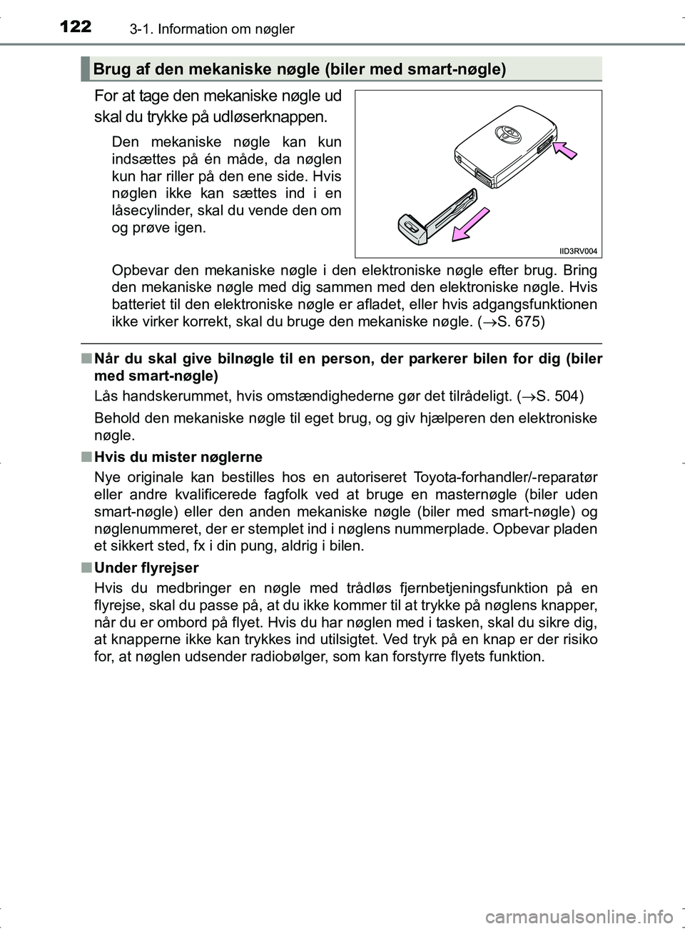 TOYOTA RAV4 2017 Brugsanvisning (in Danish) 1223-1. Information om nøgler
OM42753DK
For at tage den mekaniske nøgle ud
skal du trykke på udløserknappen.
Den mekaniske nøgle kan kun
indsættes på én måde, da nøglen
kun har riller på de TOYOTA RAV4 2017 Brugsanvisning (in Danish) 1223-1. Information om nøgler
OM42753DK
For at tage den mekaniske nøgle ud
skal du trykke på udløserknappen.
Den mekaniske nøgle kan kun
indsættes på én måde, da nøglen
kun har riller på de
