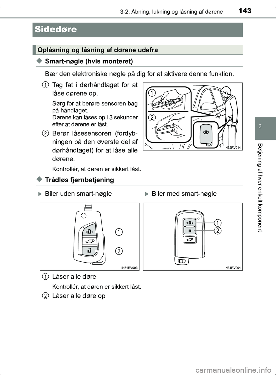 TOYOTA RAV4 2017 Brugsanvisning (in Danish) 143
3
3-2. Åbning, lukning og låsning af dørene
Betjening af hver enkelt komponent
OM42753DK
Sidedøre
uSmart-nøgle (hvis monteret)
Bær den elektroniske nøgle på dig for at aktivere denne funkt TOYOTA RAV4 2017 Brugsanvisning (in Danish) 143
3
3-2. Åbning, lukning og låsning af dørene
Betjening af hver enkelt komponent
OM42753DK
Sidedøre
uSmart-nøgle (hvis monteret)
Bær den elektroniske nøgle på dig for at aktivere denne funkt