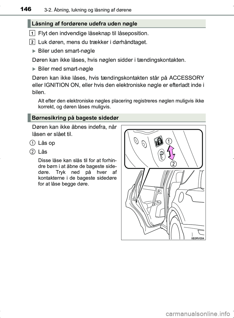 TOYOTA RAV4 2017 Brugsanvisning (in Danish) 1463-2. Åbning, lukning og låsning af dørene
OM42753DK
Flyt den indvendige låseknap til låseposition.
Luk døren, mens du trækker i dørhåndtaget.
Biler uden smart-nøgle
Døren kan ikke lå TOYOTA RAV4 2017 Brugsanvisning (in Danish) 1463-2. Åbning, lukning og låsning af dørene
OM42753DK
Flyt den indvendige låseknap til låseposition.
Luk døren, mens du trækker i dørhåndtaget.
Biler uden smart-nøgle
Døren kan ikke lå