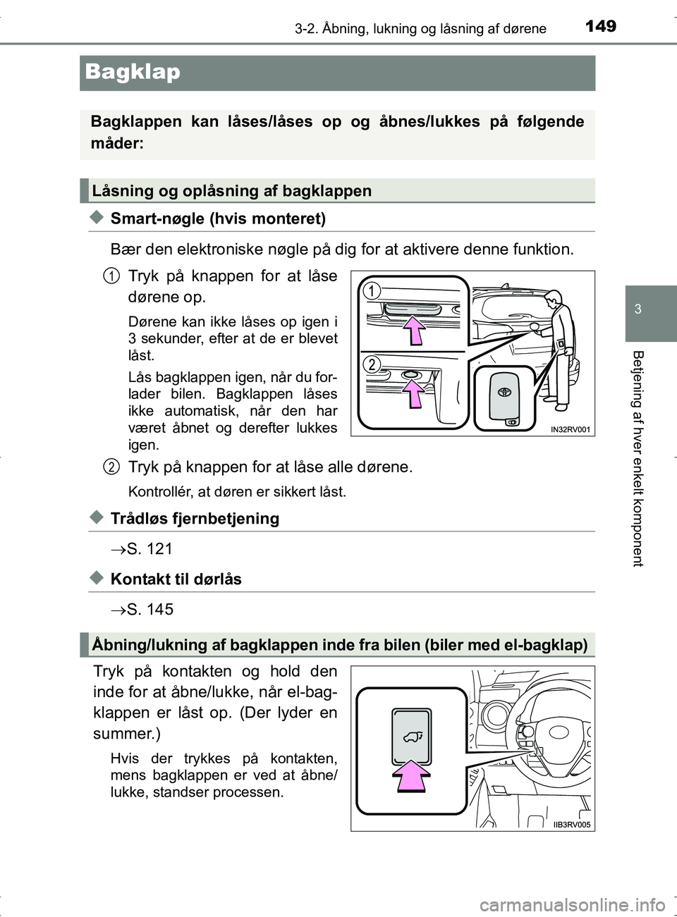 TOYOTA RAV4 2017 Brugsanvisning (in Danish) 149
3
3-2. Åbning, lukning og låsning af dørene
Betjening af hver enkelt komponent
OM42753DK
Bagklap
uSmart-nøgle (hvis monteret)
Bær den elektroniske nøgle på dig for at aktivere denne funktio TOYOTA RAV4 2017 Brugsanvisning (in Danish) 149
3
3-2. Åbning, lukning og låsning af dørene
Betjening af hver enkelt komponent
OM42753DK
Bagklap
uSmart-nøgle (hvis monteret)
Bær den elektroniske nøgle på dig for at aktivere denne funktio