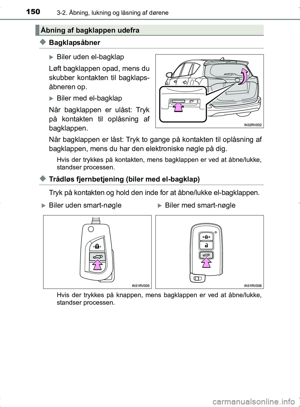 TOYOTA RAV4 2017 Brugsanvisning (in Danish) 1503-2. Åbning, lukning og låsning af dørene
OM42753DK
uBagklapsåbner
Biler uden el-bagklap
Løft bagklappen opad, mens du
skubber kontakten til bagklaps-
åbneren op.
Biler med el-bagklap
N TOYOTA RAV4 2017 Brugsanvisning (in Danish) 1503-2. Åbning, lukning og låsning af dørene
OM42753DK
uBagklapsåbner
Biler uden el-bagklap
Løft bagklappen opad, mens du
skubber kontakten til bagklaps-
åbneren op.
Biler med el-bagklap
N