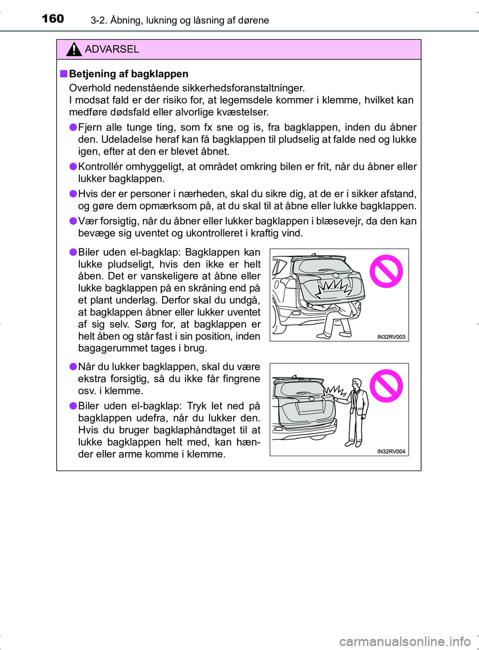TOYOTA RAV4 2017 Brugsanvisning (in Danish) 1603-2. Åbning, lukning og låsning af dørene
OM42753DK
ADVARSEL
nBetjening af bagklappen
Overhold nedenstående sikkerhedsforanstaltninger.
I modsat fald er der risiko for, at legemsdele kommer i k TOYOTA RAV4 2017 Brugsanvisning (in Danish) 1603-2. Åbning, lukning og låsning af dørene
OM42753DK
ADVARSEL
nBetjening af bagklappen
Overhold nedenstående sikkerhedsforanstaltninger.
I modsat fald er der risiko for, at legemsdele kommer i k
