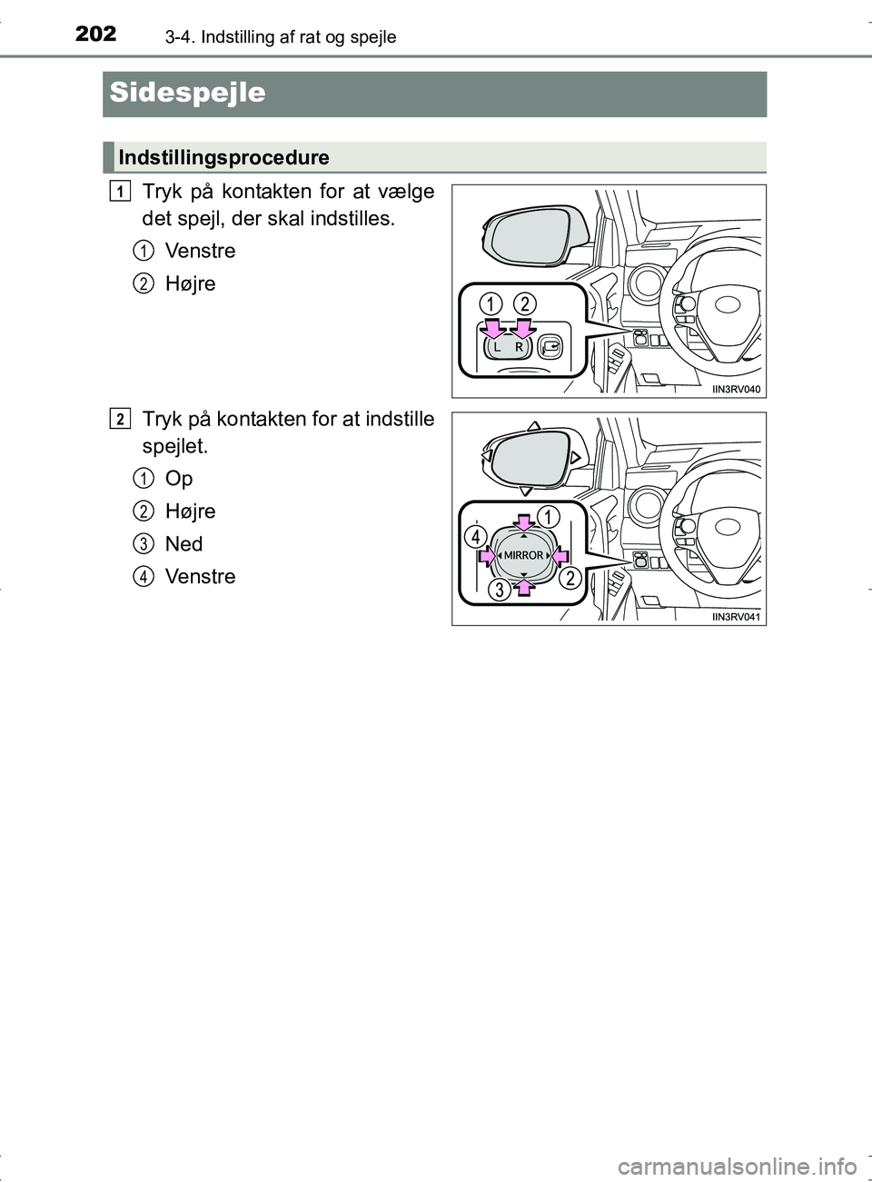 TOYOTA RAV4 2017 Brugsanvisning (in Danish) 2023-4. Indstilling af rat og spejle
OM42753DK
Sidespejle
Tryk på kontakten for at vælge
det spejl, der skal indstilles.Ve n s t r e
Højre
Tryk på kontakten for at indstille
spejlet.
Op
Højre
Ne TOYOTA RAV4 2017 Brugsanvisning (in Danish) 2023-4. Indstilling af rat og spejle
OM42753DK
Sidespejle
Tryk på kontakten for at vælge
det spejl, der skal indstilles.Ve n s t r e
Højre
Tryk på kontakten for at indstille
spejlet.
Op
Højre
Ne