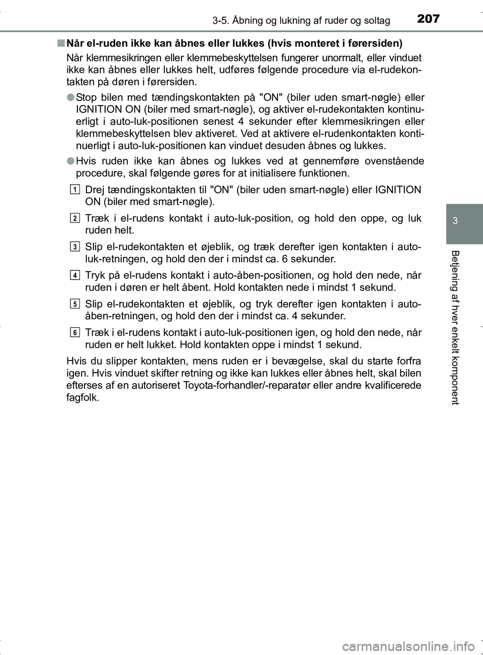 TOYOTA RAV4 2017 Brugsanvisning (in Danish) 2073-5. Åbning og lukning af ruder og soltag
3
Betjening af hver enkelt komponent
OM42753DKn
Når el-ruden ikke kan åbnes eller lukkes (hvis monteret i førersiden)
Når klemmesikringen eller klemme TOYOTA RAV4 2017 Brugsanvisning (in Danish) 2073-5. Åbning og lukning af ruder og soltag
3
Betjening af hver enkelt komponent
OM42753DKn
Når el-ruden ikke kan åbnes eller lukkes (hvis monteret i førersiden)
Når klemmesikringen eller klemme