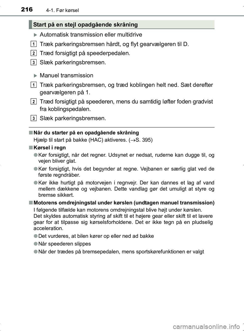 TOYOTA RAV4 2017 Brugsanvisning (in Danish) 2164-1. Før kørsel
OM42753DK
Automatisk transmission eller multidrive
Træk parkeringsbremsen hårdt, og flyt gearvælgeren til D.
Træd forsigtigt på speederpedalen.
Slæk parkeringsbremsen.
TOYOTA RAV4 2017 Brugsanvisning (in Danish) 2164-1. Før kørsel
OM42753DK
Automatisk transmission eller multidrive
Træk parkeringsbremsen hårdt, og flyt gearvælgeren til D.
Træd forsigtigt på speederpedalen.
Slæk parkeringsbremsen.