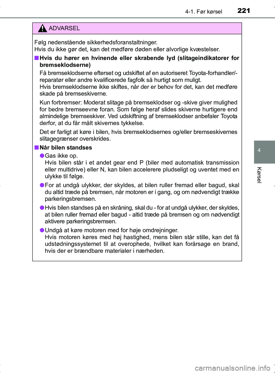 TOYOTA RAV4 2017 Brugsanvisning (in Danish) 2214-1. Før kørsel
4
Kørsel
OM42753DK
ADVARSEL
Følg nedenstående sikkerhedsforanstaltninger.
Hvis du ikke gør det, kan det medføre døden eller alvorlige kvæstelser.
nHvis du hører en hvinen TOYOTA RAV4 2017 Brugsanvisning (in Danish) 2214-1. Før kørsel
4
Kørsel
OM42753DK
ADVARSEL
Følg nedenstående sikkerhedsforanstaltninger.
Hvis du ikke gør det, kan det medføre døden eller alvorlige kvæstelser.
nHvis du hører en hvinen
