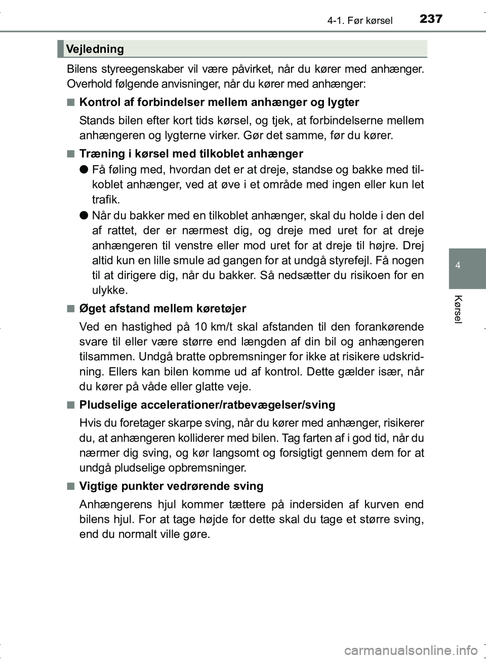 TOYOTA RAV4 2017 Brugsanvisning (in Danish) 2374-1. Før kørsel
4
Kørsel
OM42753DK
Bilens styreegenskaber vil være påvirket, når du kører med anhænger.
Overhold følgende anvisninger, når du kører med anhænger:
nKontrol af forbindelse TOYOTA RAV4 2017 Brugsanvisning (in Danish) 2374-1. Før kørsel
4
Kørsel
OM42753DK
Bilens styreegenskaber vil være påvirket, når du kører med anhænger.
Overhold følgende anvisninger, når du kører med anhænger:
nKontrol af forbindelse