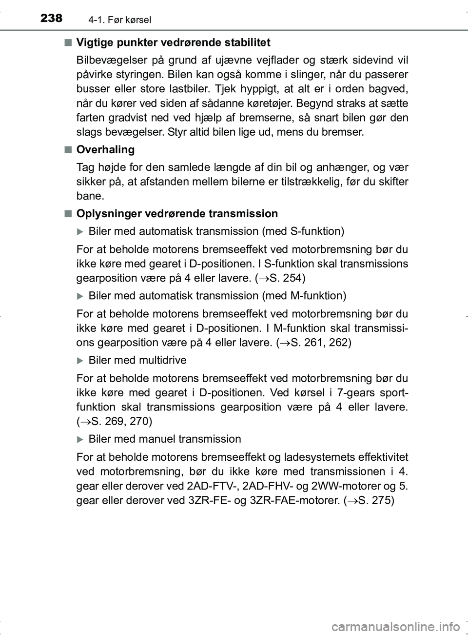 TOYOTA RAV4 2017 Brugsanvisning (in Danish) 2384-1. Før kørsel
OM42753DKn
Vigtige punkter vedrørende stabilitet
Bilbevægelser på grund af ujævne
vejflader og stærk sidevind vil
påvirke styringen. Bilen kan også komme i slinger, når d TOYOTA RAV4 2017 Brugsanvisning (in Danish) 2384-1. Før kørsel
OM42753DKn
Vigtige punkter vedrørende stabilitet
Bilbevægelser på grund af ujævne
vejflader og stærk sidevind vil
påvirke styringen. Bilen kan også komme i slinger, når d