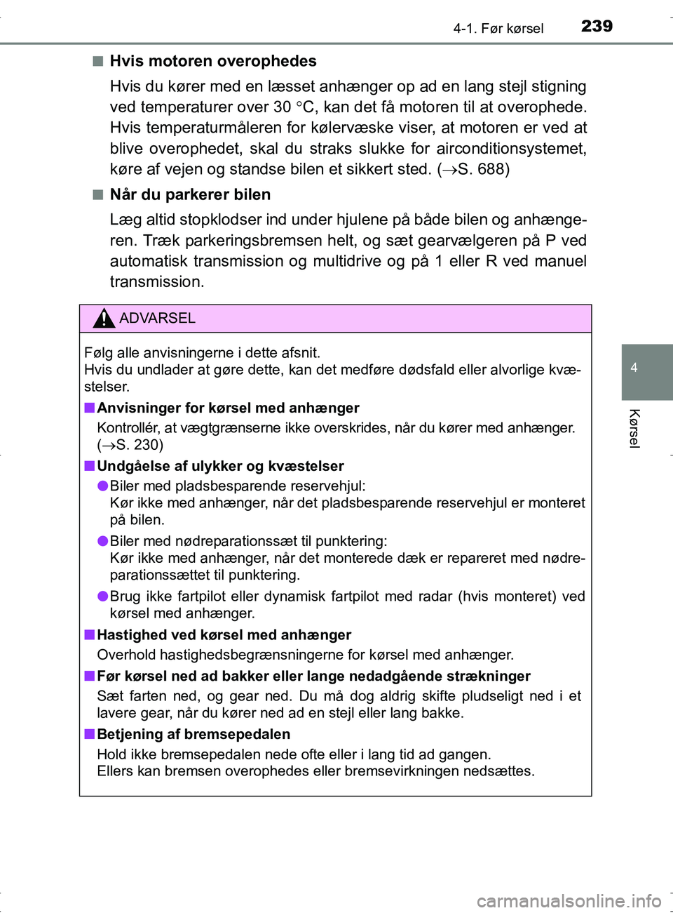 TOYOTA RAV4 2017 Brugsanvisning (in Danish) 2394-1. Før kørsel
4
Kørsel
OM42753DKn
Hvis motoren overophedes
Hvis du kører med en læsset anhænger op ad en lang stejl stigning
ved temperaturer over 30
C, kan det få motoren til at overo TOYOTA RAV4 2017 Brugsanvisning (in Danish) 2394-1. Før kørsel
4
Kørsel
OM42753DKn
Hvis motoren overophedes
Hvis du kører med en læsset anhænger op ad en lang stejl stigning
ved temperaturer over 30
C, kan det få motoren til at overo
