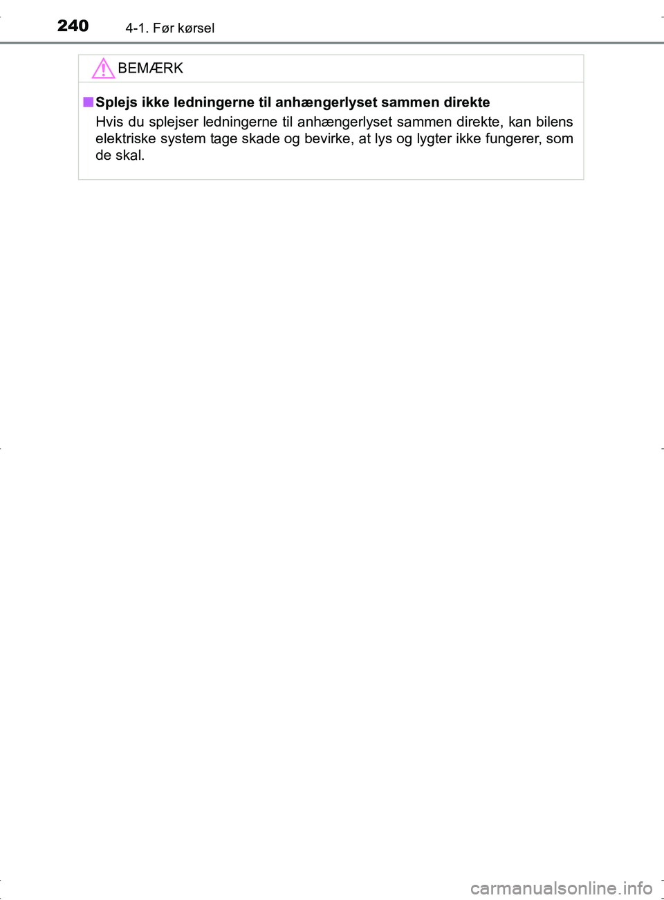 TOYOTA RAV4 2017 Brugsanvisning (in Danish) 2404-1. Før kørsel
OM42753DK
BEMÆRK
nSplejs ikke ledningerne til anhængerlyset sammen direkte
Hvis du splejser ledningerne til anhængerlyset sammen direkte, kan bilens
elektriske system tage skad TOYOTA RAV4 2017 Brugsanvisning (in Danish) 2404-1. Før kørsel
OM42753DK
BEMÆRK
nSplejs ikke ledningerne til anhængerlyset sammen direkte
Hvis du splejser ledningerne til anhængerlyset sammen direkte, kan bilens
elektriske system tage skad