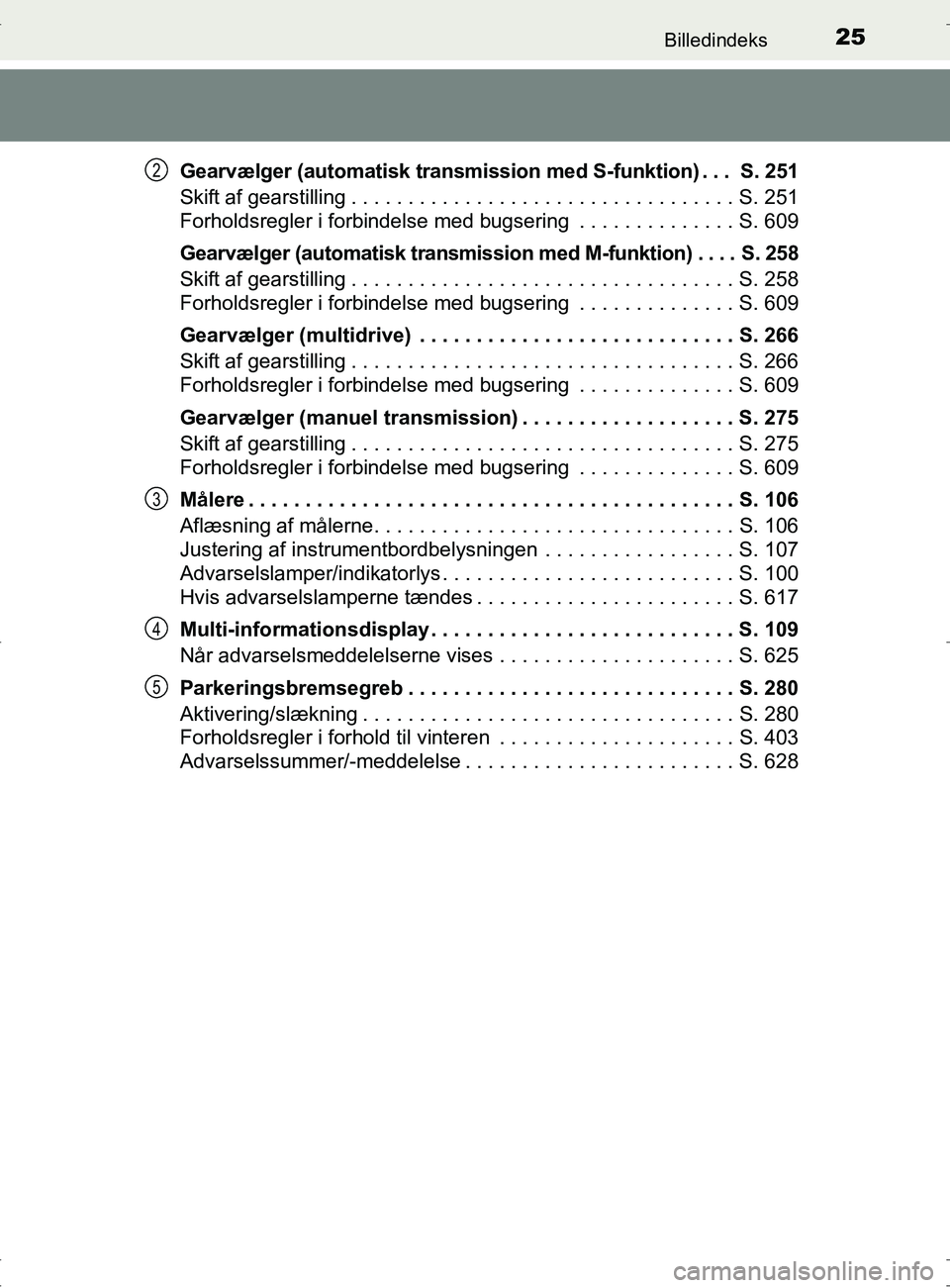 TOYOTA RAV4 2017 Brugsanvisning (in Danish) 25Billedindeks
OM42753DKGearvælger (automatisk transmission med S-funktion) . . . S. 251
Skift af gearstilling . . . . . . . . . . . . . . . . . . . . . . . . . . . . . . . . . . S. 251
Forholdsregl TOYOTA RAV4 2017 Brugsanvisning (in Danish) 25Billedindeks
OM42753DKGearvælger (automatisk transmission med S-funktion) . . . S. 251
Skift af gearstilling . . . . . . . . . . . . . . . . . . . . . . . . . . . . . . . . . . S. 251
Forholdsregl