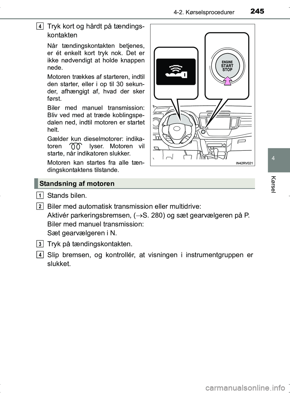 TOYOTA RAV4 2017 Brugsanvisning (in Danish) 2454-2. Kørselsprocedurer
4
Kørsel
OM42753DK
Tryk kort og hårdt på tændings-
kontakten
Når tændingskontakten betjenes,
er ét enkelt kort tryk nok. Det er
ikke nødvendigt at holde knappen
nede TOYOTA RAV4 2017 Brugsanvisning (in Danish) 2454-2. Kørselsprocedurer
4
Kørsel
OM42753DK
Tryk kort og hårdt på tændings-
kontakten
Når tændingskontakten betjenes,
er ét enkelt kort tryk nok. Det er
ikke nødvendigt at holde knappen
nede