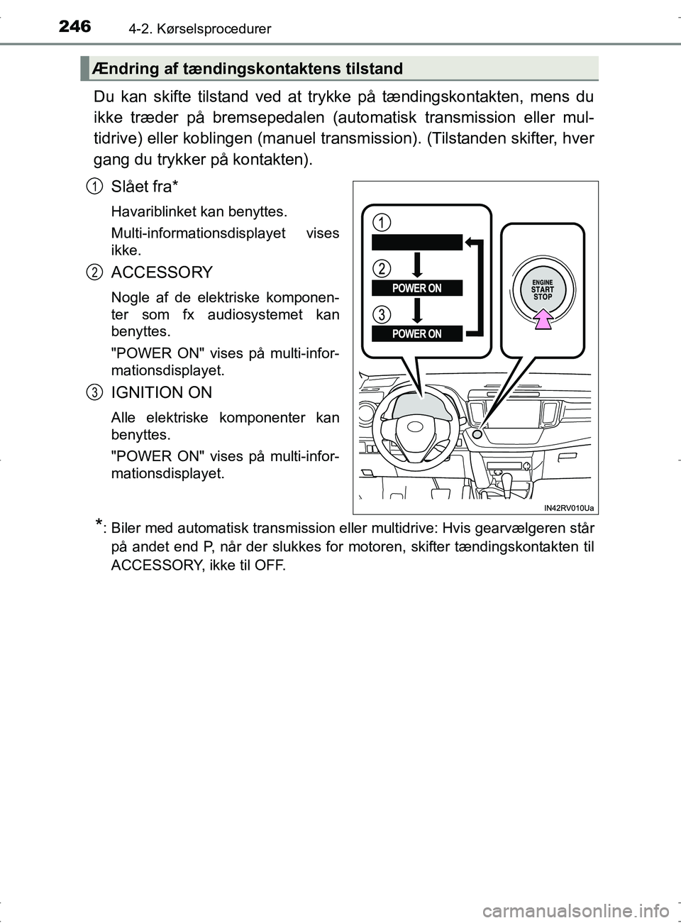 TOYOTA RAV4 2017 Brugsanvisning (in Danish) 2464-2. Kørselsprocedurer
OM42753DK
Du kan skifte tilstand ved at trykke på tændingskontakten, mens du
ikke træder på bremsepedalen (aut omatisk transmission eller mul-
tidrive) eller koblingen ( TOYOTA RAV4 2017 Brugsanvisning (in Danish) 2464-2. Kørselsprocedurer
OM42753DK
Du kan skifte tilstand ved at trykke på tændingskontakten, mens du
ikke træder på bremsepedalen (aut omatisk transmission eller mul-
tidrive) eller koblingen (