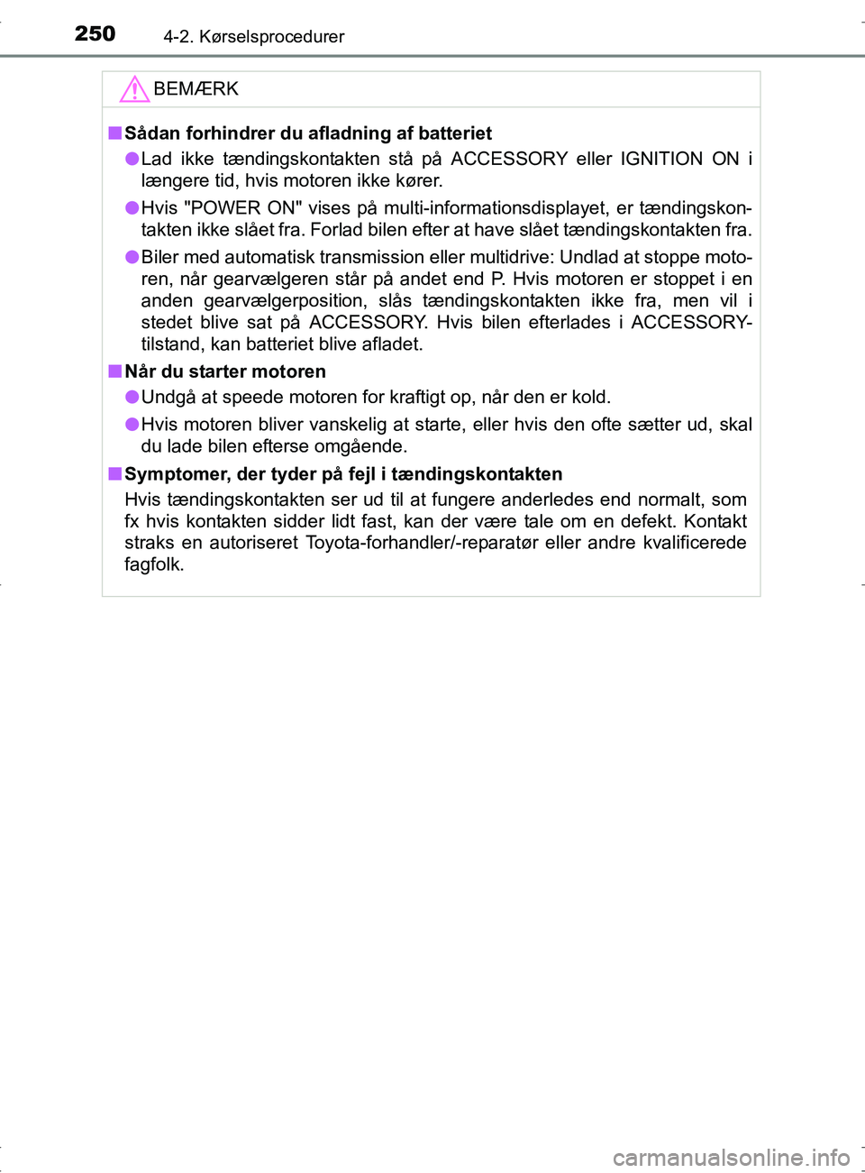 TOYOTA RAV4 2017 Brugsanvisning (in Danish) 2504-2. Kørselsprocedurer
OM42753DK
BEMÆRK
nSådan forhindrer du afladning af batteriet
l Lad ikke tændingskontakten stå på ACCESSORY eller IGNITION ON i
længere tid, hvis motoren ikke kører.
l TOYOTA RAV4 2017 Brugsanvisning (in Danish) 2504-2. Kørselsprocedurer
OM42753DK
BEMÆRK
nSådan forhindrer du afladning af batteriet
l Lad ikke tændingskontakten stå på ACCESSORY eller IGNITION ON i
længere tid, hvis motoren ikke kører.
l
