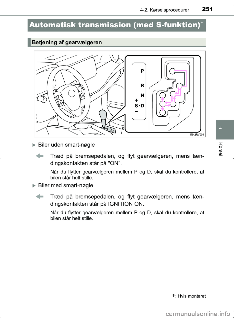 TOYOTA RAV4 2017 Brugsanvisning (in Danish) 251
4
4-2. Kørselsprocedurer
Kørsel
OM42753DK
Automatisk transmission (med S-funktion)
Biler uden smart-nøgle
Træd på bremsepedalen, og flyt gearvælgeren, mens tæn-
dingskontakten står p TOYOTA RAV4 2017 Brugsanvisning (in Danish) 251
4
4-2. Kørselsprocedurer
Kørsel
OM42753DK
Automatisk transmission (med S-funktion)
Biler uden smart-nøgle
Træd på bremsepedalen, og flyt gearvælgeren, mens tæn-
dingskontakten står p