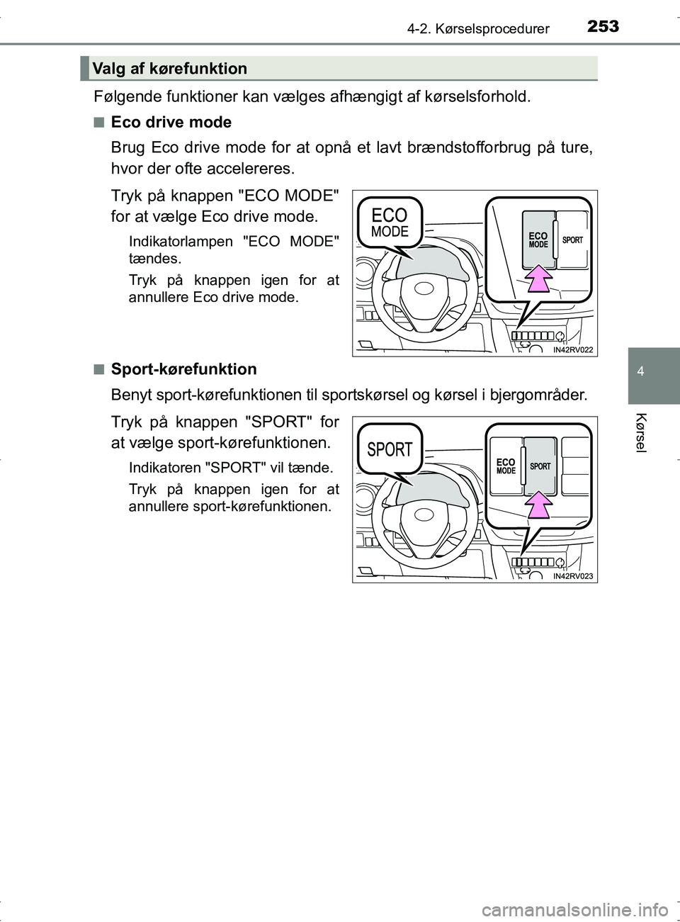 TOYOTA RAV4 2017 Brugsanvisning (in Danish) 2534-2. Kørselsprocedurer
4
Kørsel
OM42753DK
Følgende funktioner kan vælges afhængigt af kørselsforhold.
nEco drive mode
Brug Eco drive mode for at opnå et lavt brændstofforbrug på ture,
hvor TOYOTA RAV4 2017 Brugsanvisning (in Danish) 2534-2. Kørselsprocedurer
4
Kørsel
OM42753DK
Følgende funktioner kan vælges afhængigt af kørselsforhold.
nEco drive mode
Brug Eco drive mode for at opnå et lavt brændstofforbrug på ture,
hvor