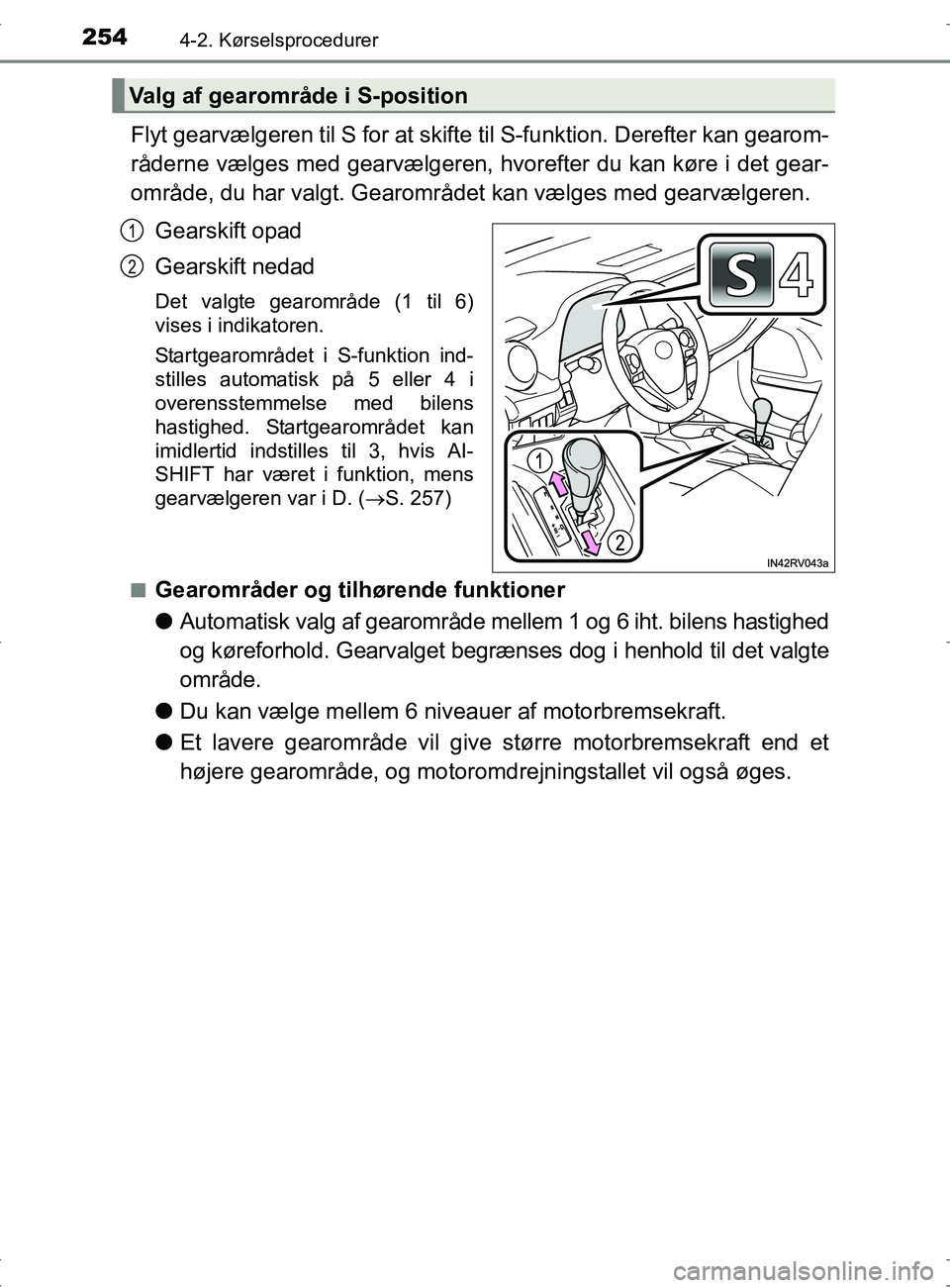 TOYOTA RAV4 2017 Brugsanvisning (in Danish) 2544-2. Kørselsprocedurer
OM42753DK
Flyt gearvælgeren til S for at skifte til S-funktion. Derefter kan gearom-
råderne vælges med gearvælgeren, hvorefter du kan køre i det gear-
område, du har TOYOTA RAV4 2017 Brugsanvisning (in Danish) 2544-2. Kørselsprocedurer
OM42753DK
Flyt gearvælgeren til S for at skifte til S-funktion. Derefter kan gearom-
råderne vælges med gearvælgeren, hvorefter du kan køre i det gear-
område, du har