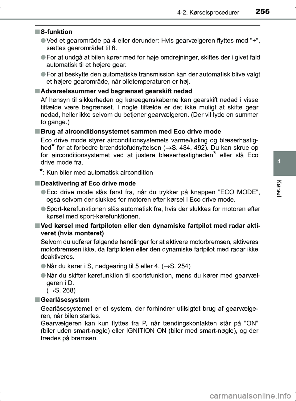 TOYOTA RAV4 2017 Brugsanvisning (in Danish) 2554-2. Kørselsprocedurer
4
Kørsel
OM42753DK
nS-funktion
lVed et gearområde på 4 eller derunder: Hvis gearvælgeren flyttes mod "+",
sættes gearområdet til 6.
l For at undgå at bilen kører med TOYOTA RAV4 2017 Brugsanvisning (in Danish) 2554-2. Kørselsprocedurer
4
Kørsel
OM42753DK
nS-funktion
lVed et gearområde på 4 eller derunder: Hvis gearvælgeren flyttes mod "+",
sættes gearområdet til 6.
l For at undgå at bilen kører med