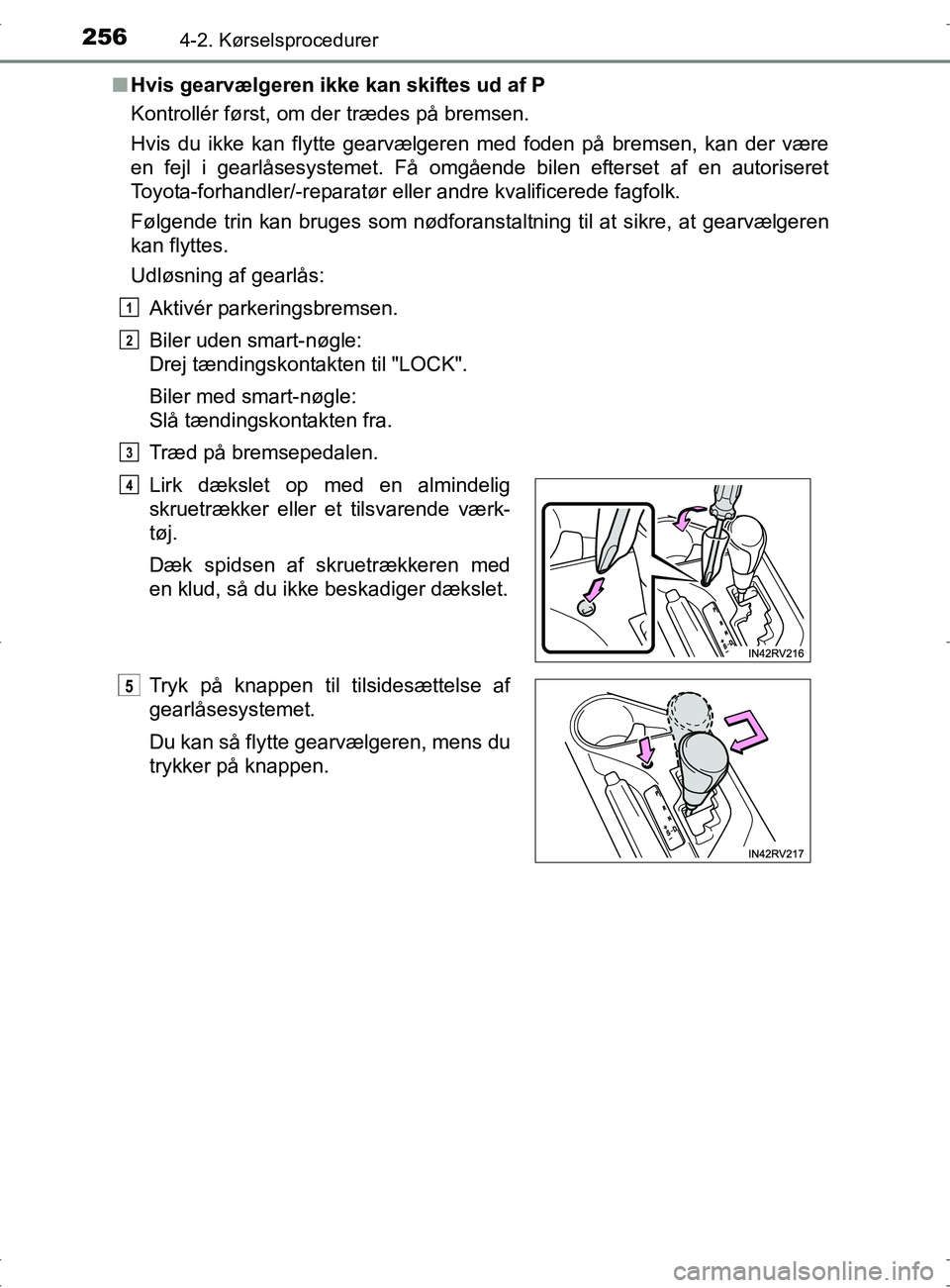 TOYOTA RAV4 2017 Brugsanvisning (in Danish) 2564-2. Kørselsprocedurer
OM42753DKn
Hvis gearvælgeren ikke kan skiftes ud af P
Kontrollér først, om der trædes på bremsen.
Hvis du ikke kan flytte gearvælgeren med foden på bremsen, kan der v TOYOTA RAV4 2017 Brugsanvisning (in Danish) 2564-2. Kørselsprocedurer
OM42753DKn
Hvis gearvælgeren ikke kan skiftes ud af P
Kontrollér først, om der trædes på bremsen.
Hvis du ikke kan flytte gearvælgeren med foden på bremsen, kan der v