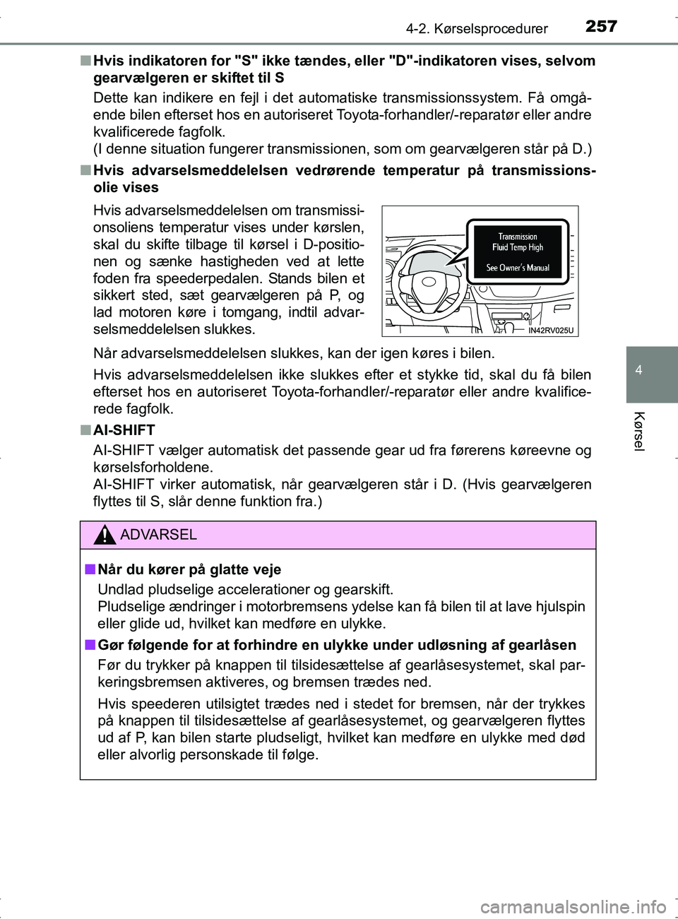 TOYOTA RAV4 2017 Brugsanvisning (in Danish) 2574-2. Kørselsprocedurer
4
Kørsel
OM42753DKn
Hvis indikatoren for "S" ikke tændes, eller "D"-indikatoren vises, selvom
gearvælgeren er skiftet til S
Dette kan indikere en fejl i det automatiske TOYOTA RAV4 2017 Brugsanvisning (in Danish) 2574-2. Kørselsprocedurer
4
Kørsel
OM42753DKn
Hvis indikatoren for "S" ikke tændes, eller "D"-indikatoren vises, selvom
gearvælgeren er skiftet til S
Dette kan indikere en fejl i det automatiske
