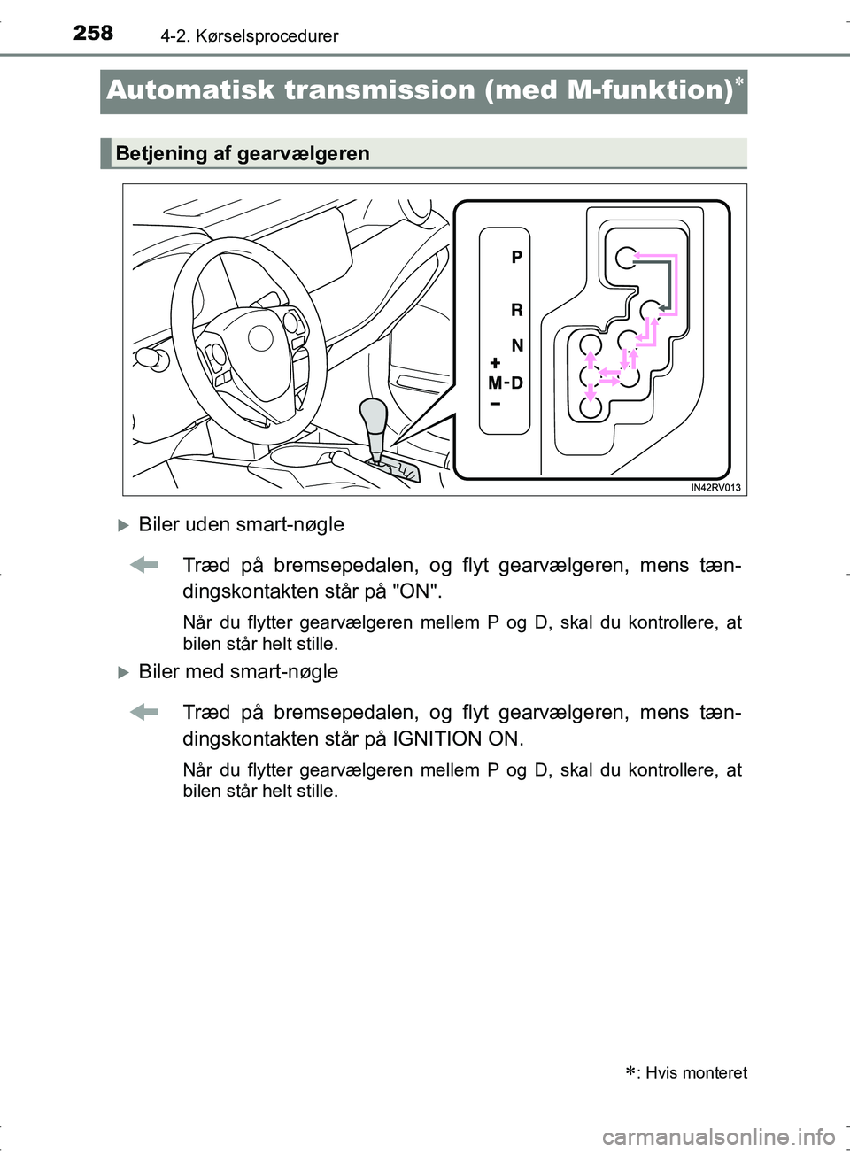 TOYOTA RAV4 2017 Brugsanvisning (in Danish) 2584-2. Kørselsprocedurer
OM42753DK
Automatisk transmission (med M-funktion)
Biler uden smart-nøgle
Træd på bremsepedalen, og flyt gearvælgeren, mens tæn-
dingskontakten står på "ON".
N TOYOTA RAV4 2017 Brugsanvisning (in Danish) 2584-2. Kørselsprocedurer
OM42753DK
Automatisk transmission (med M-funktion)
Biler uden smart-nøgle
Træd på bremsepedalen, og flyt gearvælgeren, mens tæn-
dingskontakten står på "ON".
N