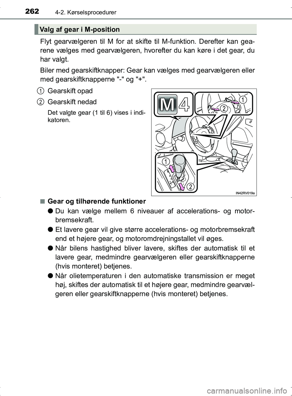 TOYOTA RAV4 2017 Brugsanvisning (in Danish) 2624-2. Kørselsprocedurer
OM42753DK
Flyt gearvælgeren til M for at skifte til M-funktion. Derefter kan gea-
rene vælges med gearvælgeren, hvorefter du kan køre i det gear, du
har valgt.
Biler med TOYOTA RAV4 2017 Brugsanvisning (in Danish) 2624-2. Kørselsprocedurer
OM42753DK
Flyt gearvælgeren til M for at skifte til M-funktion. Derefter kan gea-
rene vælges med gearvælgeren, hvorefter du kan køre i det gear, du
har valgt.
Biler med