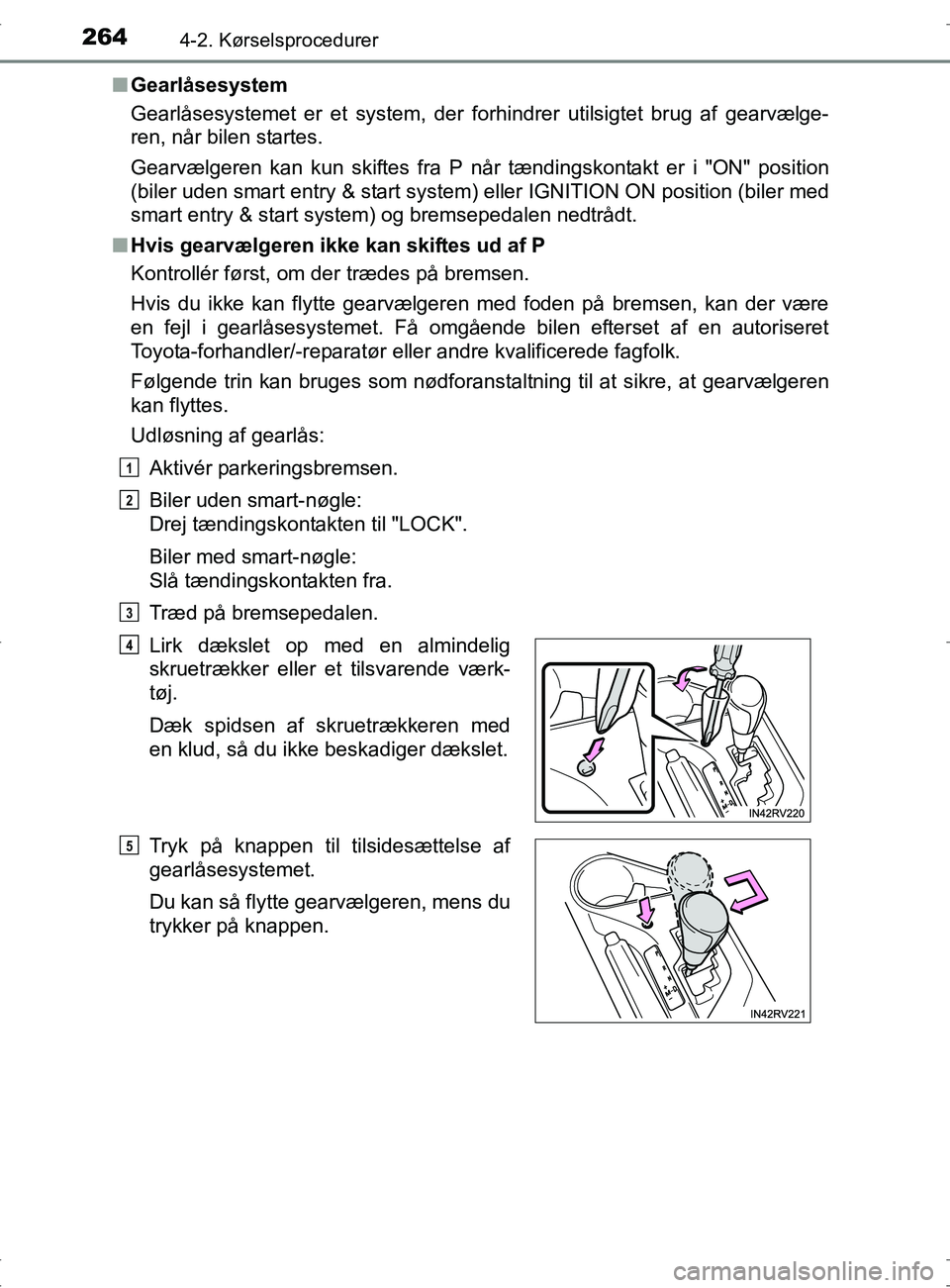 TOYOTA RAV4 2017 Brugsanvisning (in Danish) 2644-2. Kørselsprocedurer
OM42753DKn
Gearlåsesystem
Gearlåsesystemet er et system, der forhindrer utilsigtet brug af gearvælge-
ren, når bilen startes.
Gearvælgeren kan kun skiftes fra P når t TOYOTA RAV4 2017 Brugsanvisning (in Danish) 2644-2. Kørselsprocedurer
OM42753DKn
Gearlåsesystem
Gearlåsesystemet er et system, der forhindrer utilsigtet brug af gearvælge-
ren, når bilen startes.
Gearvælgeren kan kun skiftes fra P når t