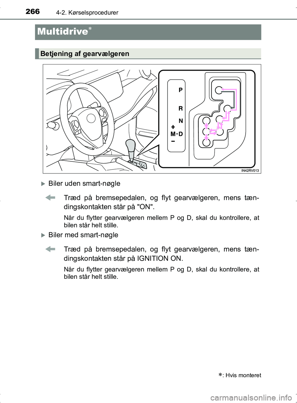 TOYOTA RAV4 2017 Brugsanvisning (in Danish) 2664-2. Kørselsprocedurer
OM42753DK
Multidrive
Biler uden smart-nøgleTræd på bremsepedalen, og flyt gearvælgeren, mens tæn-
dingskontakten står på "ON".
Når du flytter gearvælgeren mel TOYOTA RAV4 2017 Brugsanvisning (in Danish) 2664-2. Kørselsprocedurer
OM42753DK
Multidrive
Biler uden smart-nøgleTræd på bremsepedalen, og flyt gearvælgeren, mens tæn-
dingskontakten står på "ON".
Når du flytter gearvælgeren mel
