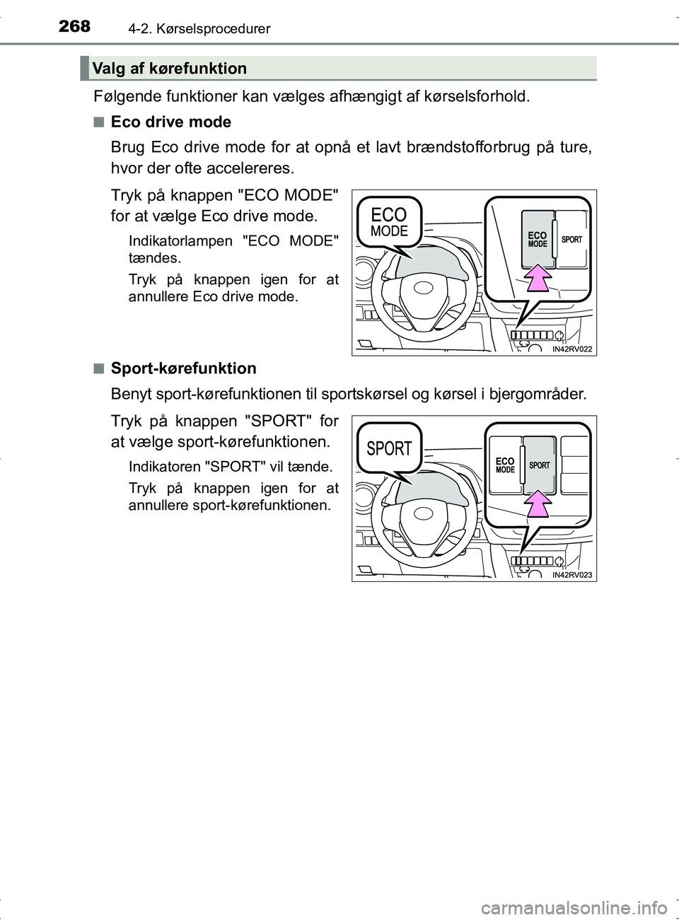 TOYOTA RAV4 2017 Brugsanvisning (in Danish) 2684-2. Kørselsprocedurer
OM42753DK
Følgende funktioner kan vælges afhængigt af kørselsforhold.
nEco drive mode
Brug Eco drive mode for at opnå et lavt brændstofforbrug på ture,
hvor der ofte TOYOTA RAV4 2017 Brugsanvisning (in Danish) 2684-2. Kørselsprocedurer
OM42753DK
Følgende funktioner kan vælges afhængigt af kørselsforhold.
nEco drive mode
Brug Eco drive mode for at opnå et lavt brændstofforbrug på ture,
hvor der ofte