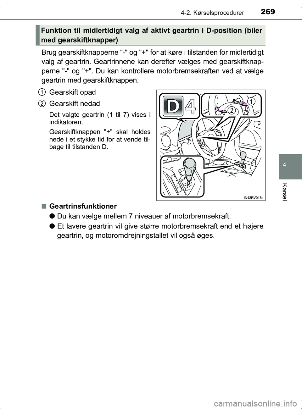 TOYOTA RAV4 2017 Brugsanvisning (in Danish) 2694-2. Kørselsprocedurer
4
Kørsel
OM42753DK
Brug gearskiftknapperne "-" og "+" for at køre i tilstanden for midlertidigt
valg af geartrin. Geartrinnene kan derefter vælges med gearskiftknap-
pern TOYOTA RAV4 2017 Brugsanvisning (in Danish) 2694-2. Kørselsprocedurer
4
Kørsel
OM42753DK
Brug gearskiftknapperne "-" og "+" for at køre i tilstanden for midlertidigt
valg af geartrin. Geartrinnene kan derefter vælges med gearskiftknap-
pern