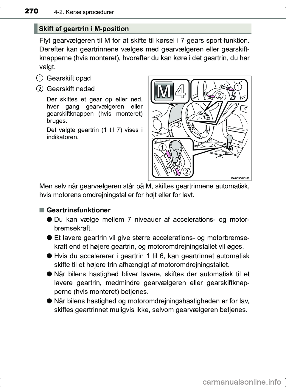 TOYOTA RAV4 2017 Brugsanvisning (in Danish) 2704-2. Kørselsprocedurer
OM42753DK
Flyt gearvælgeren til M for at skifte til kørsel i 7-gears sport-funktion.
Derefter kan geartrinnene vælges med gearvælgeren eller gearskift-
knapperne (hvis m TOYOTA RAV4 2017 Brugsanvisning (in Danish) 2704-2. Kørselsprocedurer
OM42753DK
Flyt gearvælgeren til M for at skifte til kørsel i 7-gears sport-funktion.
Derefter kan geartrinnene vælges med gearvælgeren eller gearskift-
knapperne (hvis m