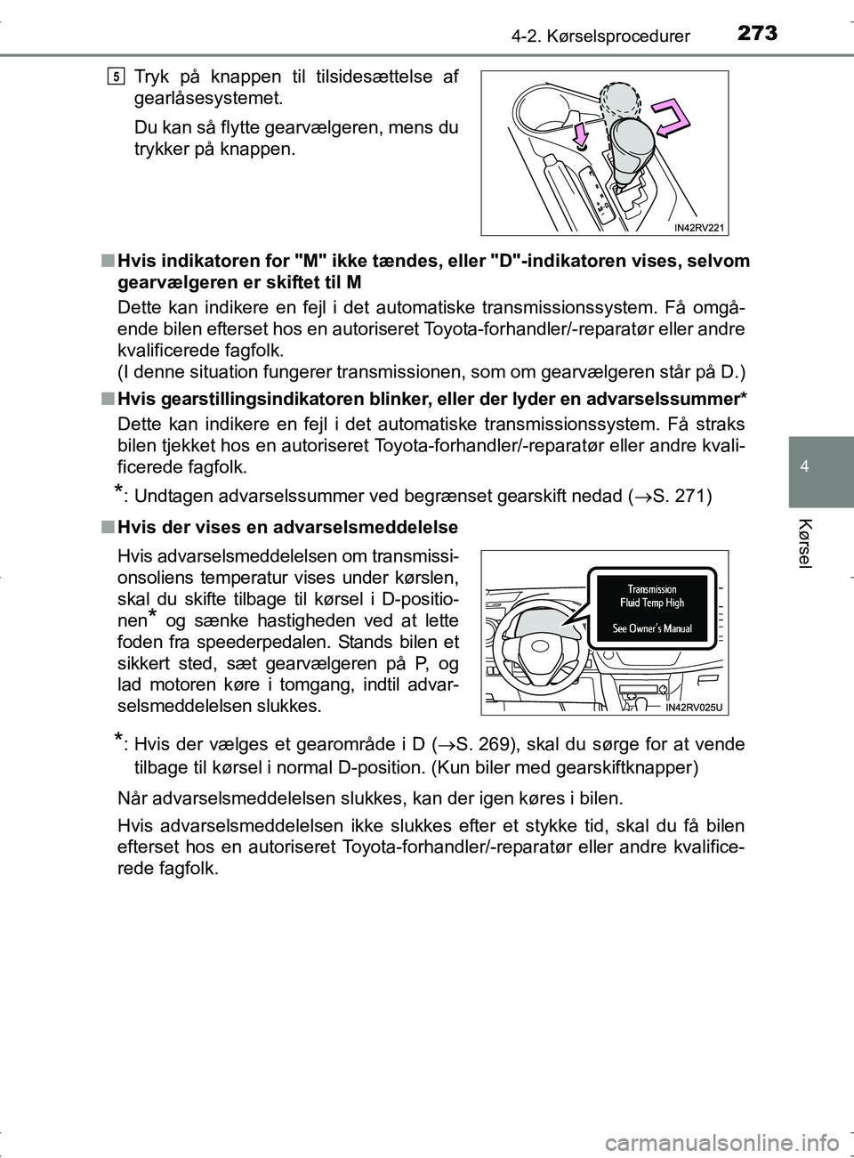 TOYOTA RAV4 2017 Brugsanvisning (in Danish) 2734-2. Kørselsprocedurer
4
Kørsel
OM42753DKn
Hvis indikatoren for "M" ikke tændes, eller "D"-indikatoren vises, selvom
gearvælgeren er skiftet til M
Dette kan indikere en fejl i det automatiske t TOYOTA RAV4 2017 Brugsanvisning (in Danish) 2734-2. Kørselsprocedurer
4
Kørsel
OM42753DKn
Hvis indikatoren for "M" ikke tændes, eller "D"-indikatoren vises, selvom
gearvælgeren er skiftet til M
Dette kan indikere en fejl i det automatiske t