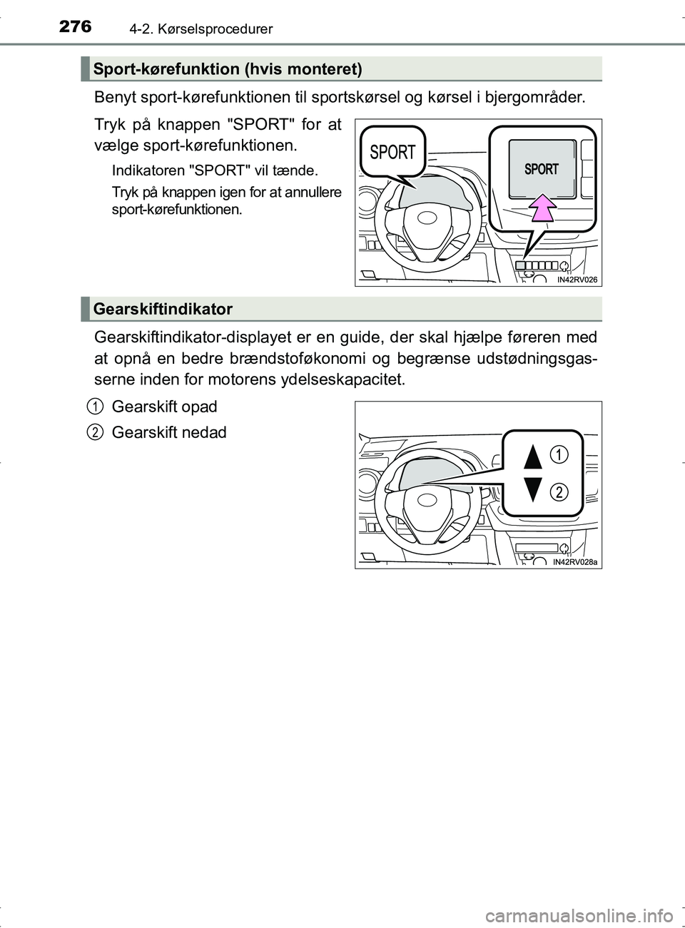 TOYOTA RAV4 2017 Brugsanvisning (in Danish) 2764-2. Kørselsprocedurer
OM42753DK
Benyt sport-kørefunktionen til sportskørsel og kørsel i bjergområder.
Tryk på knappen "SPORT" for at
vælge sport-kørefunktionen.
Indikatoren "SPORT" vil tæ TOYOTA RAV4 2017 Brugsanvisning (in Danish) 2764-2. Kørselsprocedurer
OM42753DK
Benyt sport-kørefunktionen til sportskørsel og kørsel i bjergområder.
Tryk på knappen "SPORT" for at
vælge sport-kørefunktionen.
Indikatoren "SPORT" vil tæ
