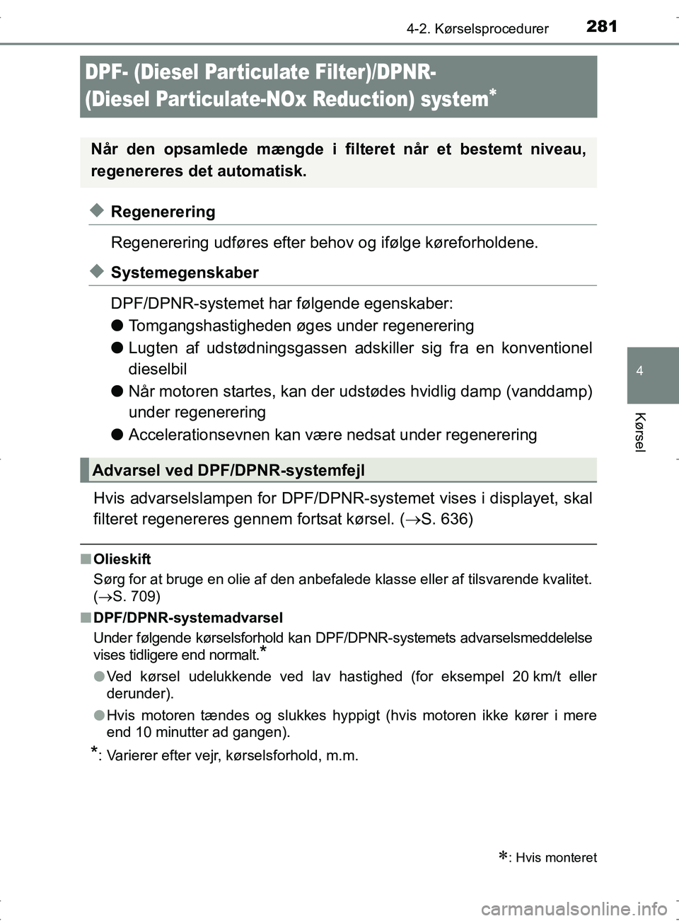 TOYOTA RAV4 2017 Brugsanvisning (in Danish) 281
4
4-2. Kørselsprocedurer
Kørsel
OM42753DK
DPF- (Diesel Particulate Filter)/DPNR-
(Diesel Par ticulate-NOx Reduction) system
uRegenerering
Regenerering udføres efter behov og ifølge kørefo TOYOTA RAV4 2017 Brugsanvisning (in Danish) 281
4
4-2. Kørselsprocedurer
Kørsel
OM42753DK
DPF- (Diesel Particulate Filter)/DPNR-
(Diesel Par ticulate-NOx Reduction) system
uRegenerering
Regenerering udføres efter behov og ifølge kørefo
