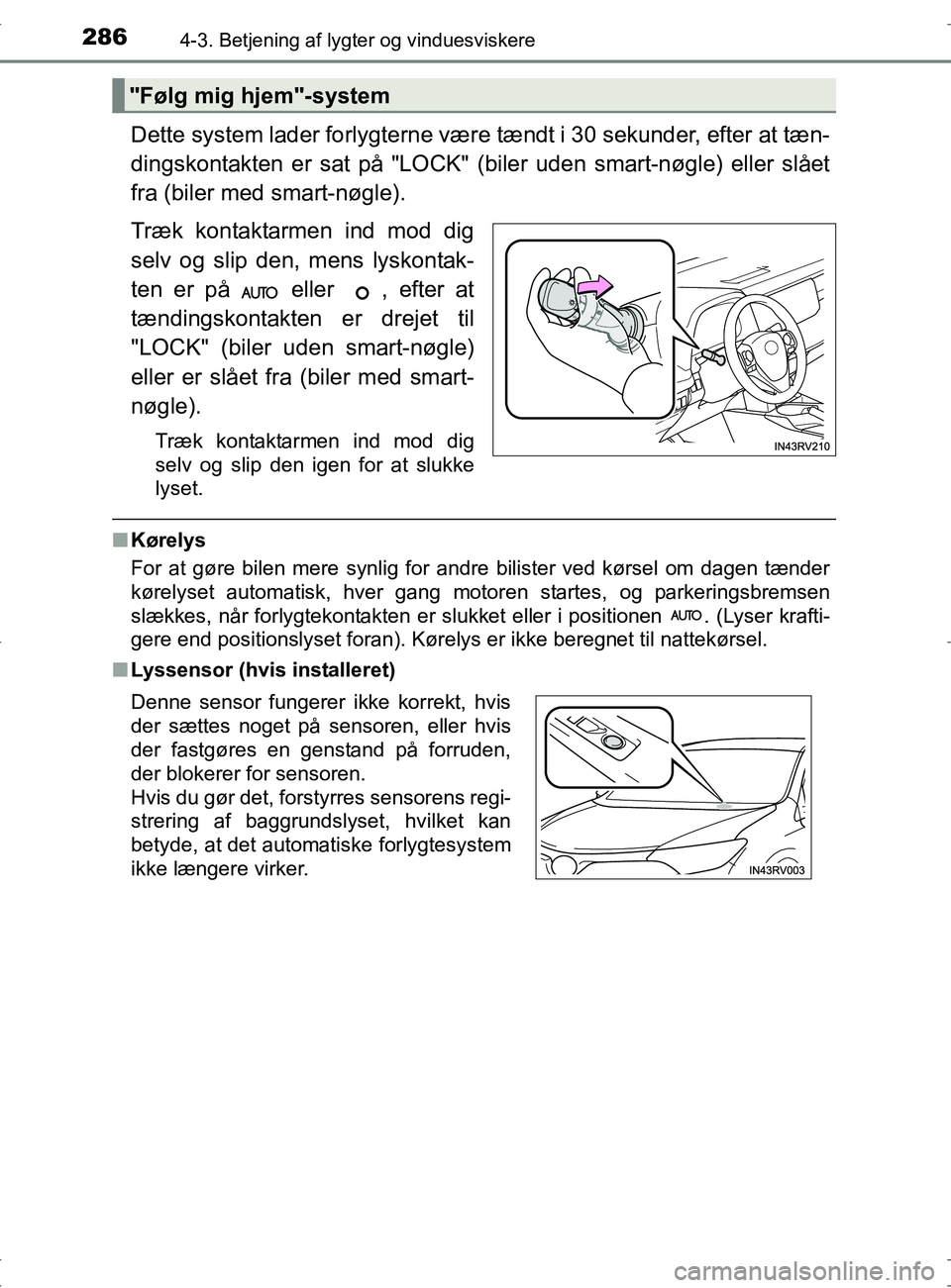 TOYOTA RAV4 2017 Brugsanvisning (in Danish) 2864-3. Betjening af lygter og vinduesviskere
OM42753DK
Dette system lader forlygterne være tændt i 30 sekunder, efter at tæn-
dingskontakten er sat på "LOCK" (biler uden smart-nøgle) eller slåe TOYOTA RAV4 2017 Brugsanvisning (in Danish) 2864-3. Betjening af lygter og vinduesviskere
OM42753DK
Dette system lader forlygterne være tændt i 30 sekunder, efter at tæn-
dingskontakten er sat på "LOCK" (biler uden smart-nøgle) eller slåe