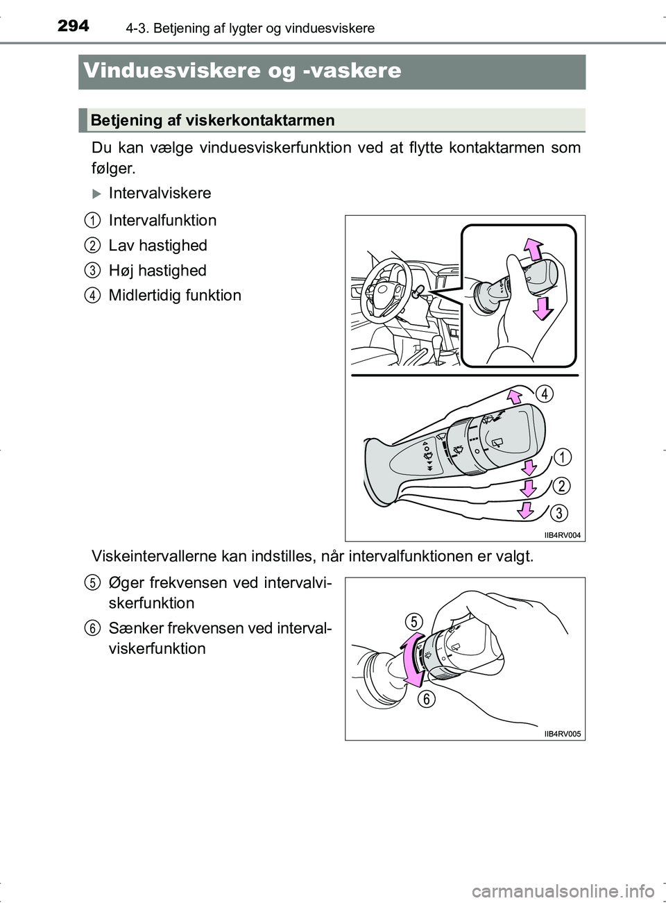 TOYOTA RAV4 2017 Brugsanvisning (in Danish) 2944-3. Betjening af lygter og vinduesviskere
OM42753DK
Vinduesviskere og -vaskere
Du kan vælge vinduesviskerfunktion ved at flytte kontaktarmen som
følger.
Intervalviskere
Intervalfunktion
Lav h TOYOTA RAV4 2017 Brugsanvisning (in Danish) 2944-3. Betjening af lygter og vinduesviskere
OM42753DK
Vinduesviskere og -vaskere
Du kan vælge vinduesviskerfunktion ved at flytte kontaktarmen som
følger.
Intervalviskere
Intervalfunktion
Lav h