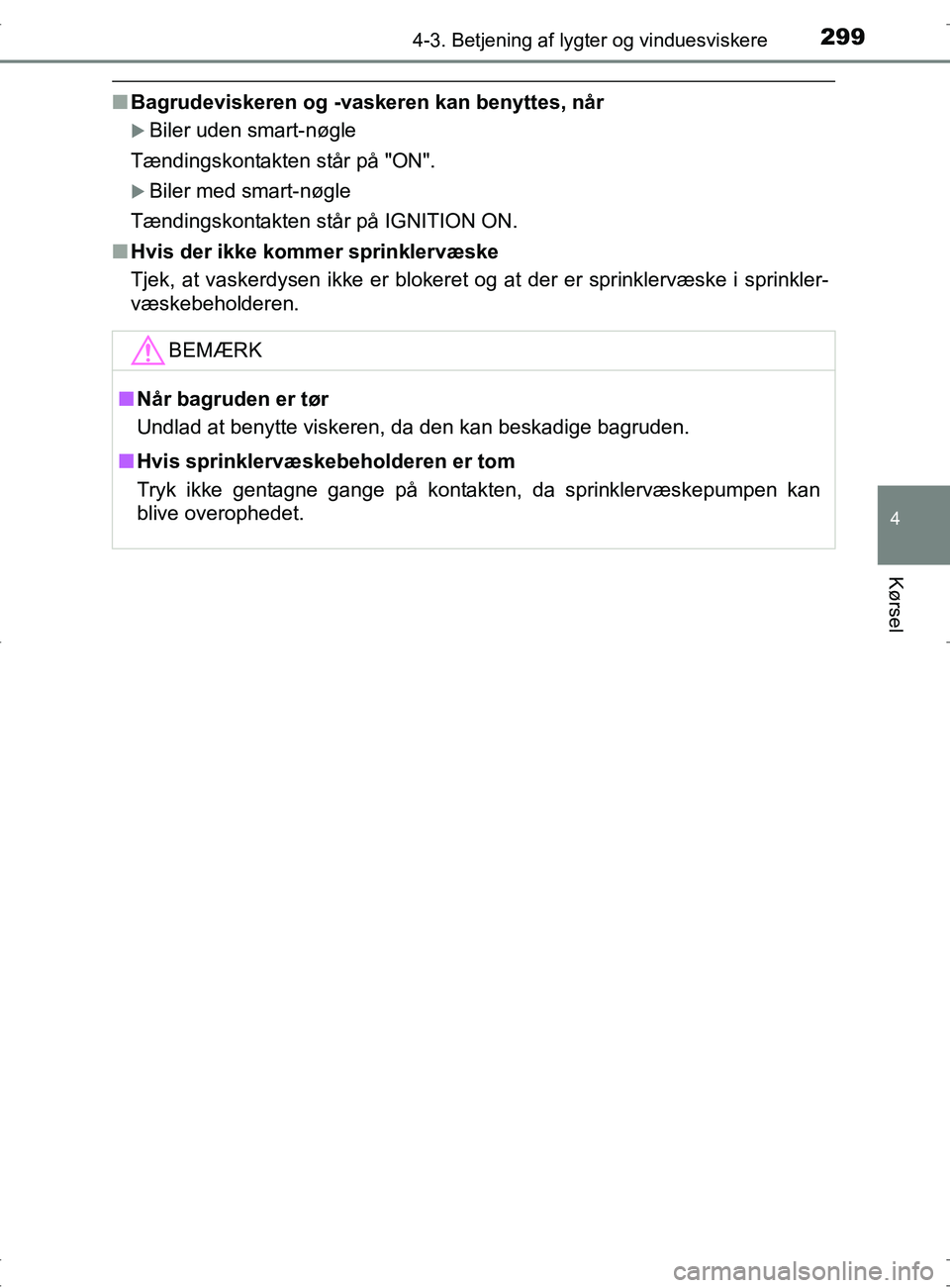 TOYOTA RAV4 2017 Brugsanvisning (in Danish) 2994-3. Betjening af lygter og vinduesviskere
4
Kørsel
OM42753DK
nBagrudeviskeren og -vaskeren kan benyttes, når
Biler uden smart-nøgle
Tændingskontakten står på "ON".
Biler med smart-nøg TOYOTA RAV4 2017 Brugsanvisning (in Danish) 2994-3. Betjening af lygter og vinduesviskere
4
Kørsel
OM42753DK
nBagrudeviskeren og -vaskeren kan benyttes, når
Biler uden smart-nøgle
Tændingskontakten står på "ON".
Biler med smart-nøg