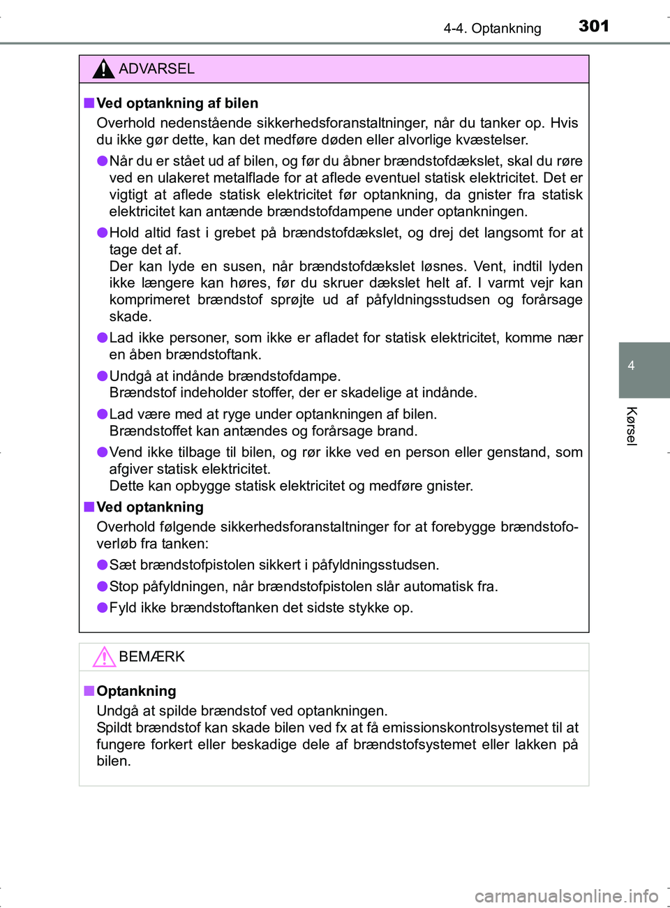 TOYOTA RAV4 2017 Brugsanvisning (in Danish) 3014-4. Optankning
4
Kørsel
OM42753DK
ADVARSEL
nVed optankning af bilen
Overhold nedenstående sikkerhedsforanstaltninger, når du tanker op. Hvis
du ikke gør dette, kan det medføre døden eller al TOYOTA RAV4 2017 Brugsanvisning (in Danish) 3014-4. Optankning
4
Kørsel
OM42753DK
ADVARSEL
nVed optankning af bilen
Overhold nedenstående sikkerhedsforanstaltninger, når du tanker op. Hvis
du ikke gør dette, kan det medføre døden eller al