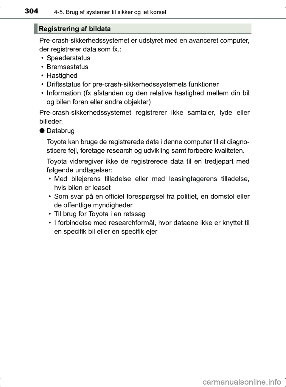 TOYOTA RAV4 2017 Brugsanvisning (in Danish) 3044-5. Brug af systemer til sikker og let kørsel
OM42753DK
Pre-crash-sikkerhedssystemet er udstyret med en avanceret computer,
der registrerer data som fx.:
• Speederstatus
•Bremsestatus
• Has TOYOTA RAV4 2017 Brugsanvisning (in Danish) 3044-5. Brug af systemer til sikker og let kørsel
OM42753DK
Pre-crash-sikkerhedssystemet er udstyret med en avanceret computer,
der registrerer data som fx.:
• Speederstatus
•Bremsestatus
• Has