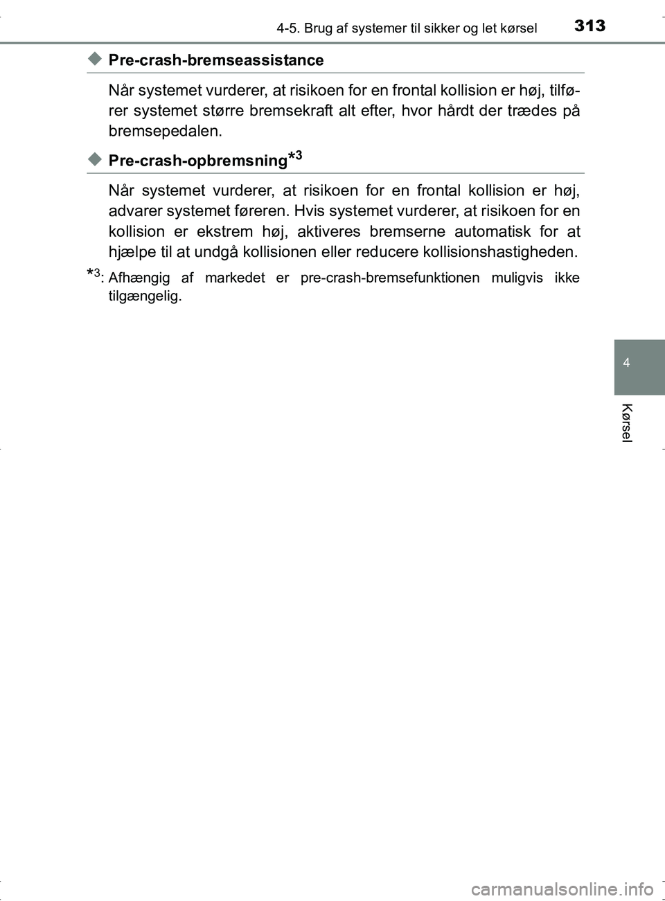 TOYOTA RAV4 2017 Brugsanvisning (in Danish) 3134-5. Brug af systemer til sikker og let kørsel
4
Kørsel
OM42753DK
uPre-crash-bremseassistance
Når systemet vurderer, at risikoen fo r en frontal kollision er høj, tilfø-
rer systemet større b TOYOTA RAV4 2017 Brugsanvisning (in Danish) 3134-5. Brug af systemer til sikker og let kørsel
4
Kørsel
OM42753DK
uPre-crash-bremseassistance
Når systemet vurderer, at risikoen fo r en frontal kollision er høj, tilfø-
rer systemet større b