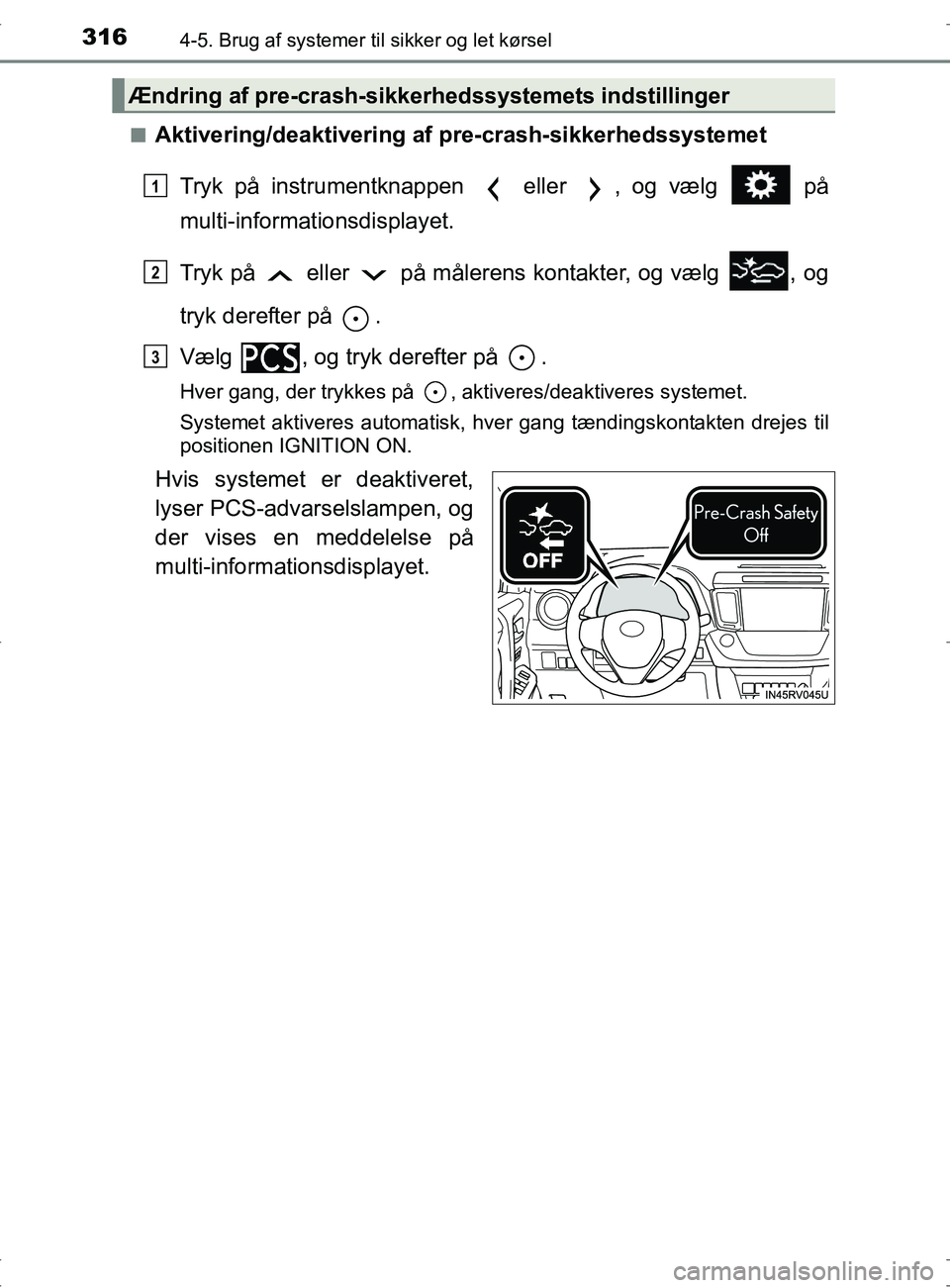 TOYOTA RAV4 2017 Brugsanvisning (in Danish) 3164-5. Brug af systemer til sikker og let kørsel
OM42753DKn
Aktivering/deaktivering af pre-crash-sikkerhedssystemet
Tryk på instrumentknappen eller , og vælg på
multi-informationsdisplayet.
TOYOTA RAV4 2017 Brugsanvisning (in Danish) 3164-5. Brug af systemer til sikker og let kørsel
OM42753DKn
Aktivering/deaktivering af pre-crash-sikkerhedssystemet
Tryk på instrumentknappen eller , og vælg på
multi-informationsdisplayet.